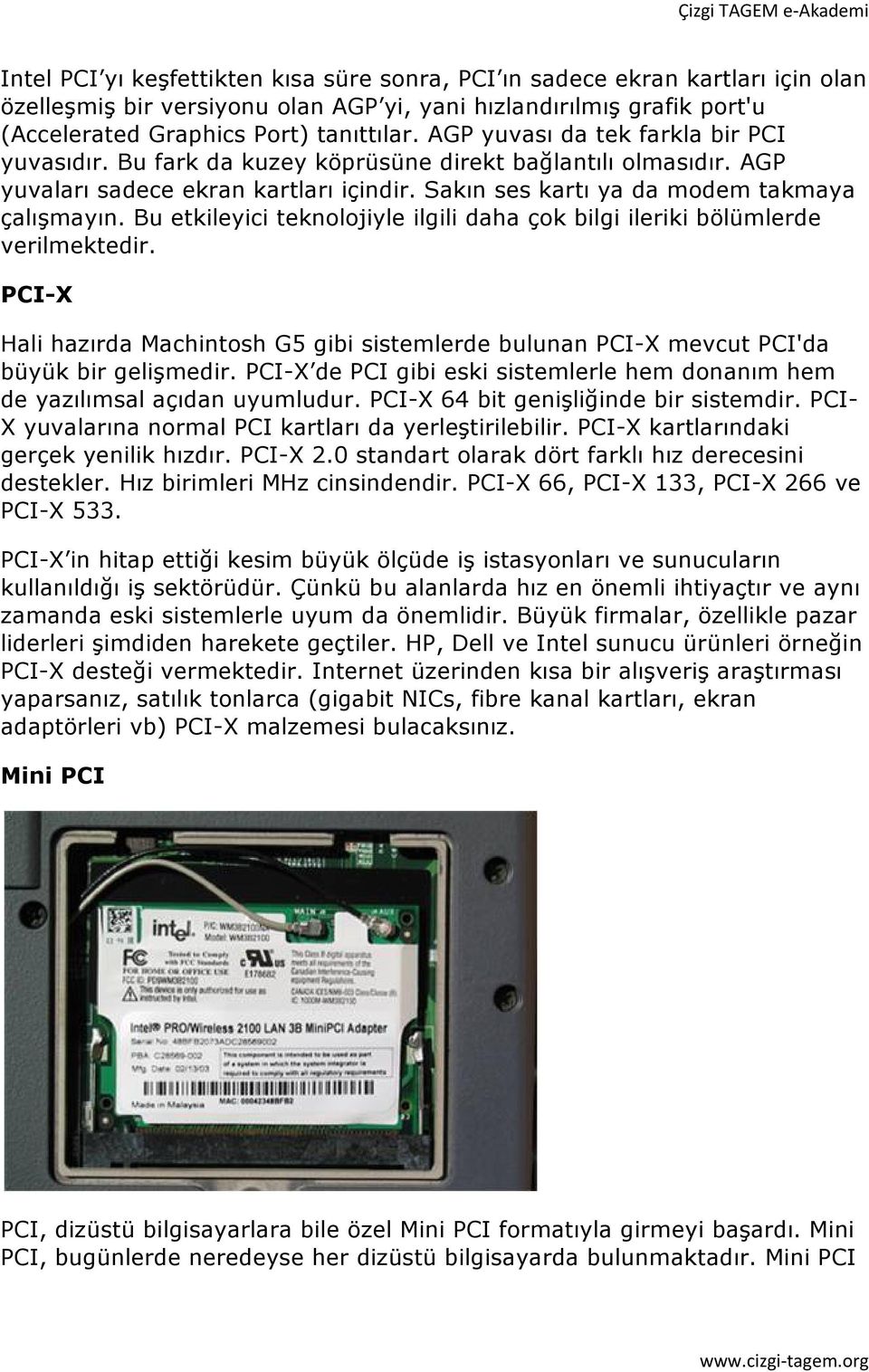 Bu etkileyici teknolojiyle ilgili daha çok bilgi ileriki bölümlerde verilmektedir. PCI-X Hali hazırda Machintosh G5 gibi sistemlerde bulunan PCI-X mevcut PCI'da büyük bir gelişmedir.