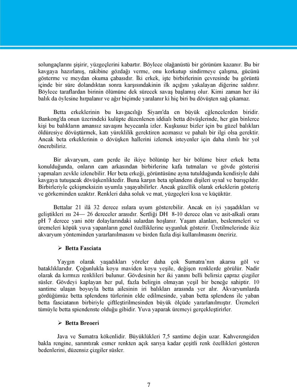 İki erkek, işte birbirlerinin çevresinde bu görüntü içinde bir süre dolandıktan sonra karşısındakinin ilk açığını yakalayan diğerine saldırır.