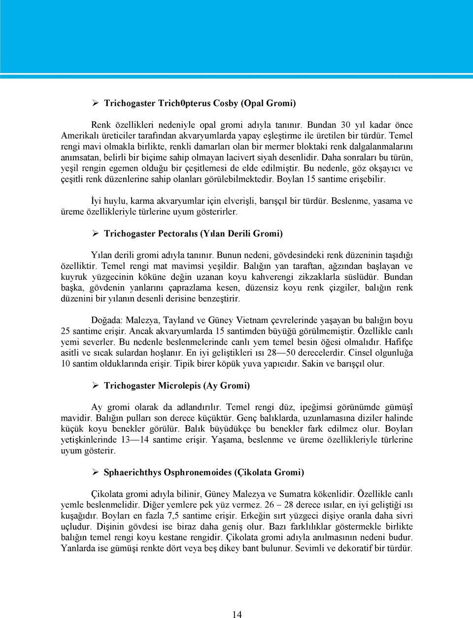 Temel rengi mavi olmakla birlikte, renkli damarları olan bir mermer bloktaki renk dalgalanmalarını anımsatan, belirli bir biçime sahip olmayan lacivert siyah desenlidir.