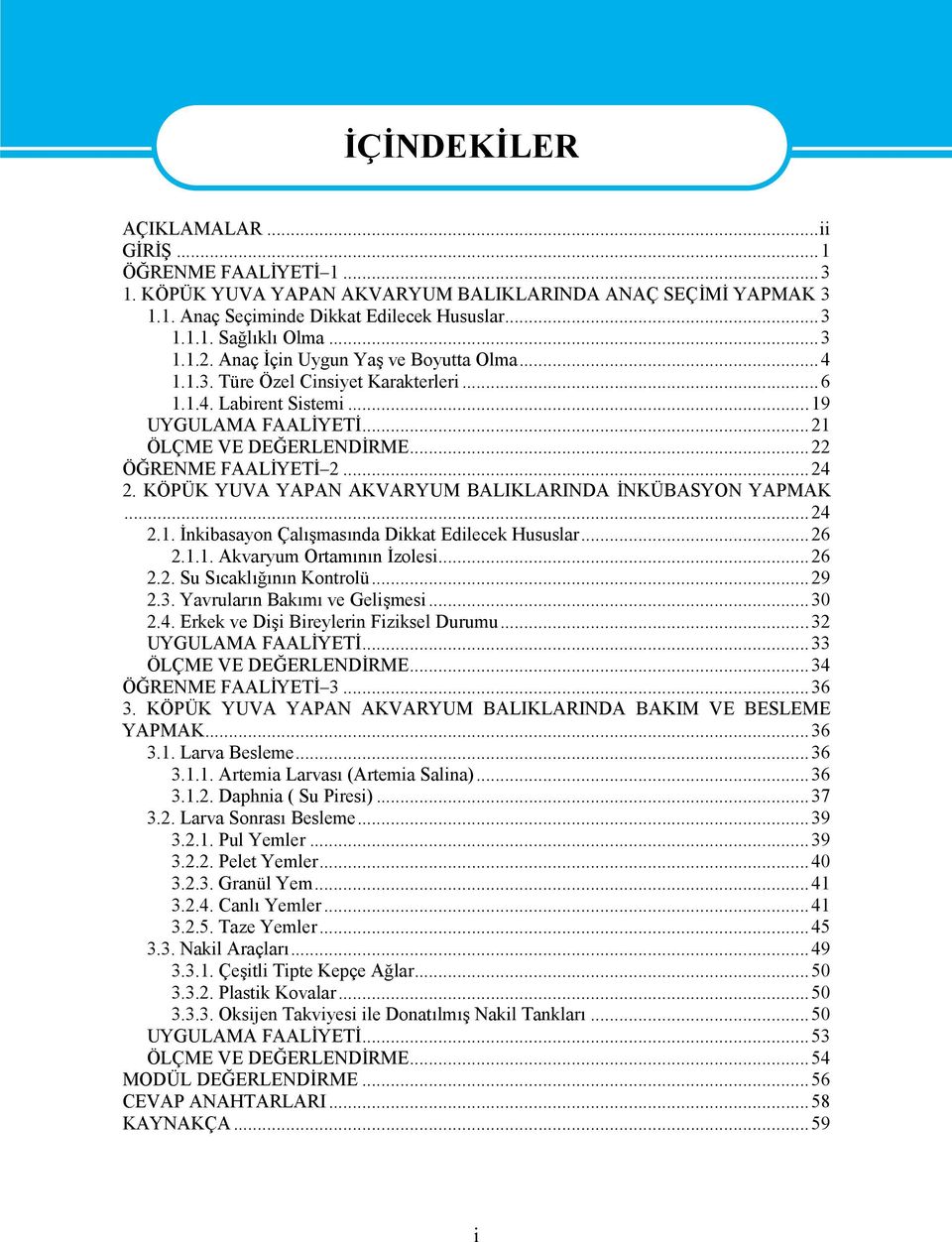 KÖPÜK YUVA YAPAN AKVARYUM BALIKLARINDA İNKÜBASYON YAPMAK...24 2.1. İnkibasayon Çalışmasında Dikkat Edilecek Hususlar...26 2.1.1. Akvaryum Ortamının İzolesi...26 2.2. Su Sıcaklığının Kontrolü...29 2.3.