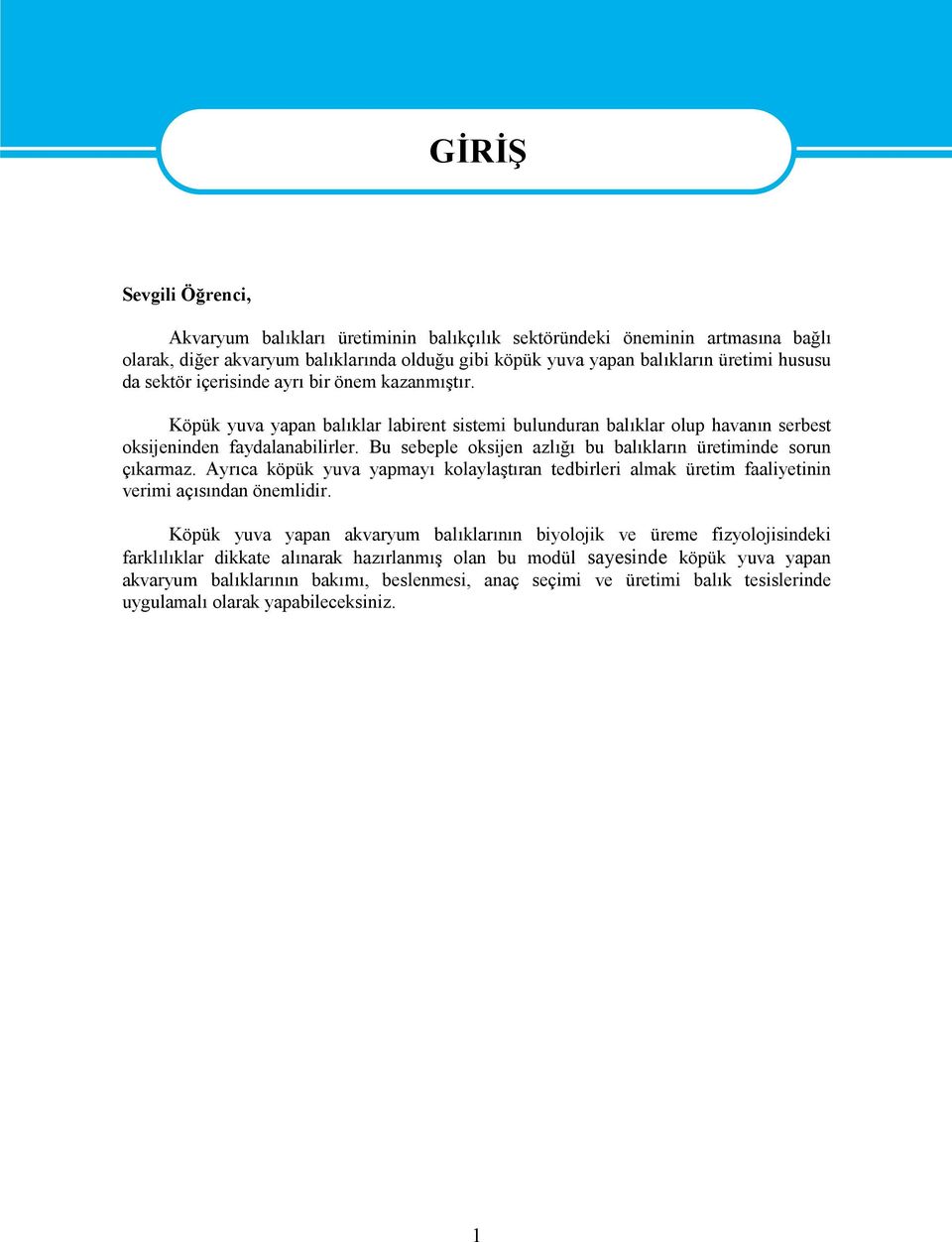 Bu sebeple oksijen azlığı bu balıkların üretiminde sorun çıkarmaz. Ayrıca köpük yuva yapmayı kolaylaştıran tedbirleri almak üretim faaliyetinin verimi açısından önemlidir.