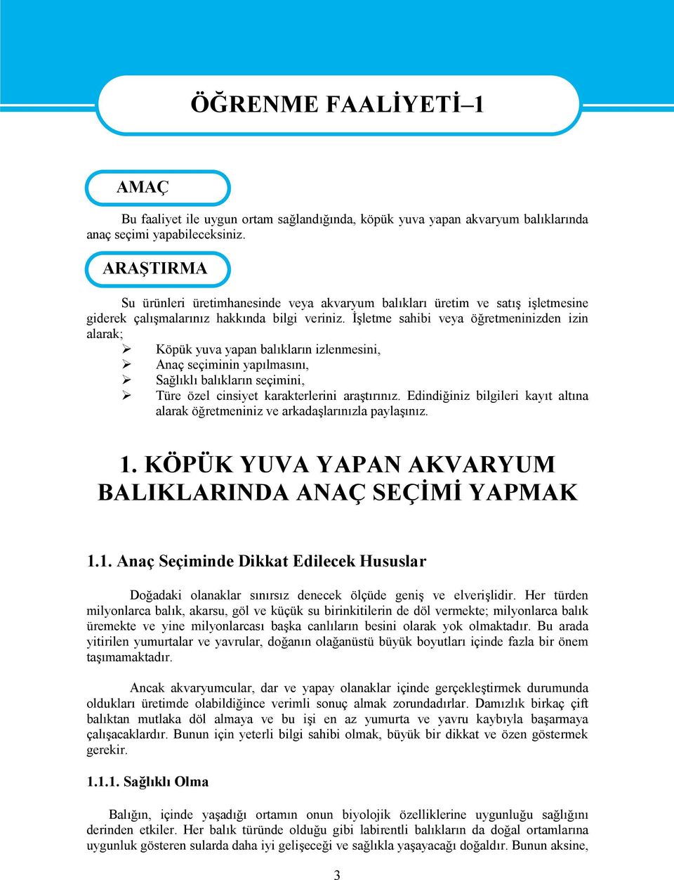 İşletme sahibi veya öğretmeninizden izin alarak; Köpük yuva yapan balıkların izlenmesini, Anaç seçiminin yapılmasını, Sağlıklı balıkların seçimini, Türe özel cinsiyet karakterlerini araştırınız.