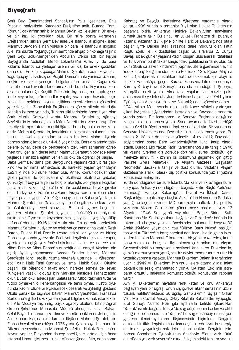 Aile Ýstanbul'da Yoðurtçuçayýrý semtinde ahþap bir konaða taþýnýr. Þerif Bey, Bolu-Mengen'den Abdullah Efendi adlý bir kiþiyle Beyoðlu'nda Abdullah Efendi Lokantasý'ný kurar. Ýyi de para kazanýr.