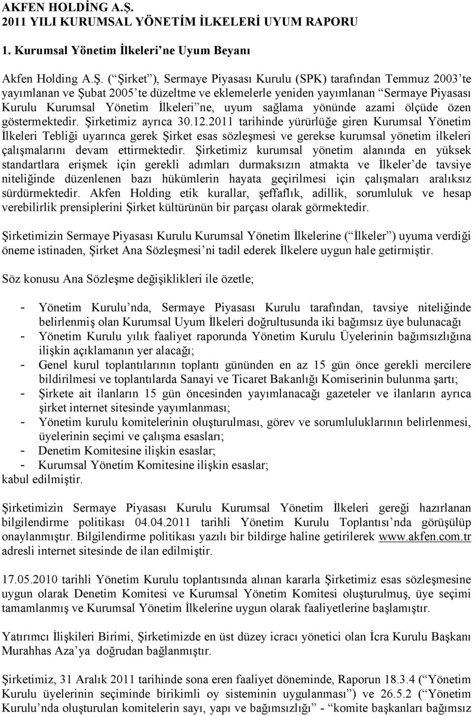 ( Şirket ), Sermaye Piyasası Kurulu (SPK) tarafından Temmuz 2003 te yayımlanan ve Şubat 2005 te düzeltme ve eklemelerle yeniden yayımlanan Sermaye Piyasası Kurulu Kurumsal Yönetim İlkeleri ne, uyum