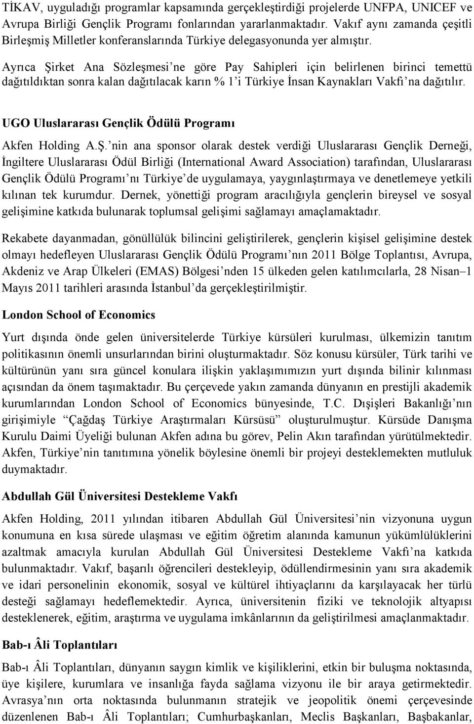 Ayrıca Şirket Ana Sözleşmesi ne göre Pay Sahipleri için belirlenen birinci temettü dağıtıldıktan sonra kalan dağıtılacak karın % 1 i Türkiye İnsan Kaynakları Vakfı na dağıtılır.