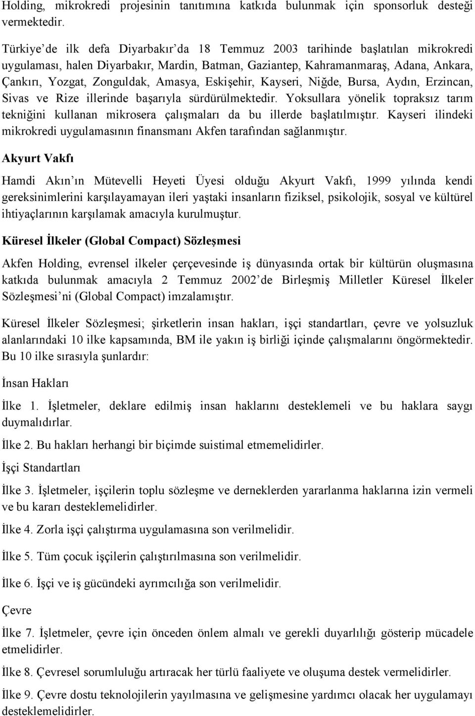 Amasya, Eskişehir, Kayseri, Niğde, Bursa, Aydın, Erzincan, Sivas ve Rize illerinde başarıyla sürdürülmektedir.