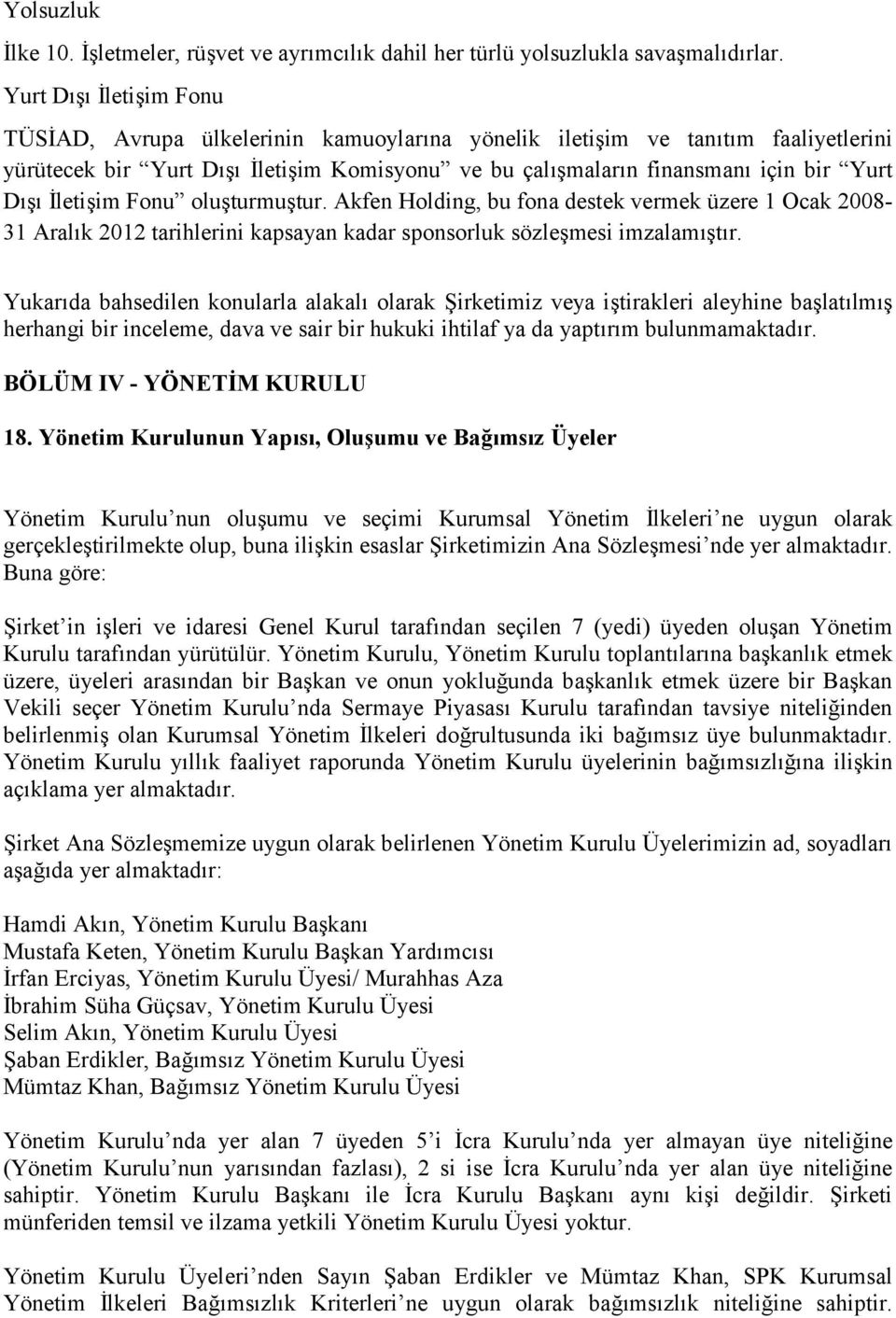 İletişim Fonu oluşturmuştur. Akfen Holding, bu fona destek vermek üzere 1 Ocak 2008-31 Aralık 2012 tarihlerini kapsayan kadar sponsorluk sözleşmesi imzalamıştır.