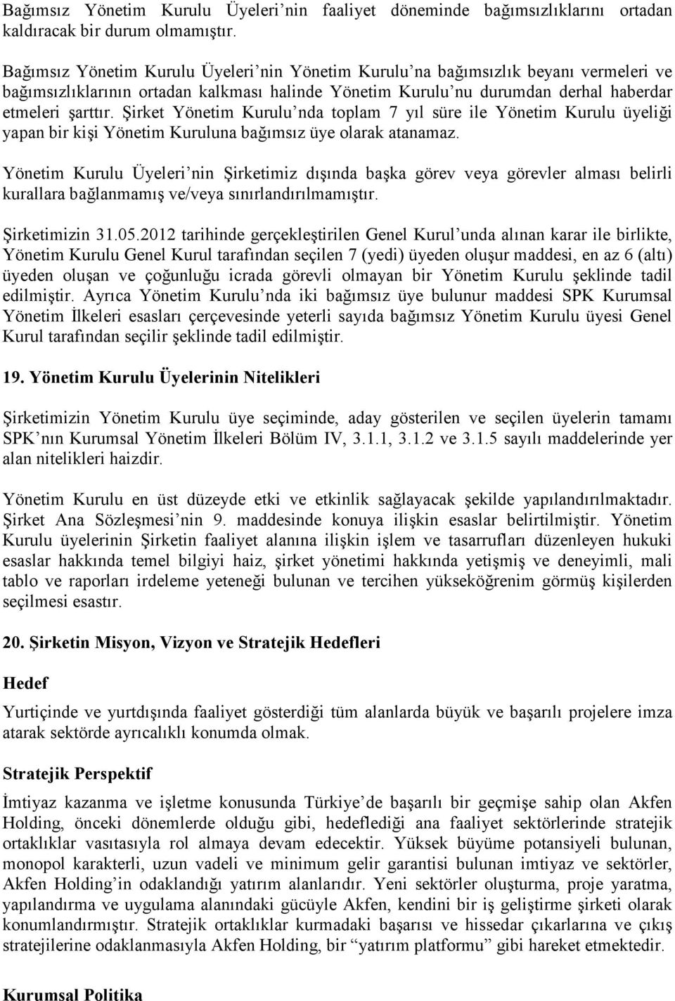 Şirket Yönetim Kurulu nda toplam 7 yıl süre ile Yönetim Kurulu üyeliği yapan bir kişi Yönetim Kuruluna bağımsız üye olarak atanamaz.