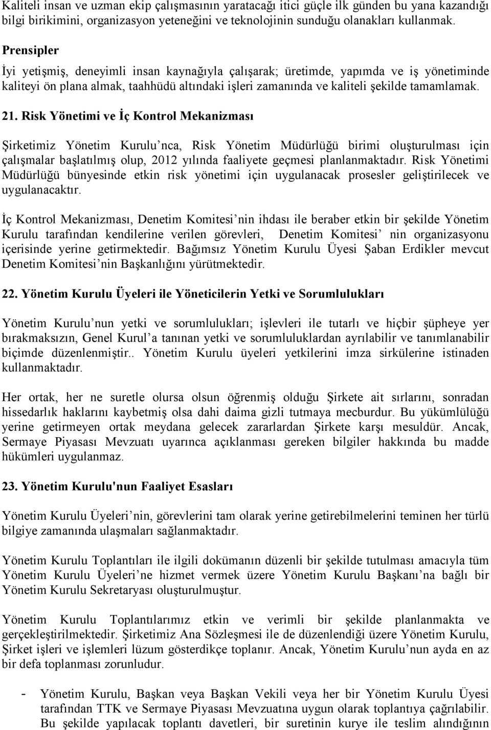 Risk Yönetimi ve İç Kontrol Mekanizması Şirketimiz Yönetim Kurulu nca, Risk Yönetim Müdürlüğü birimi oluşturulması için çalışmalar başlatılmış olup, 2012 yılında faaliyete geçmesi planlanmaktadır.