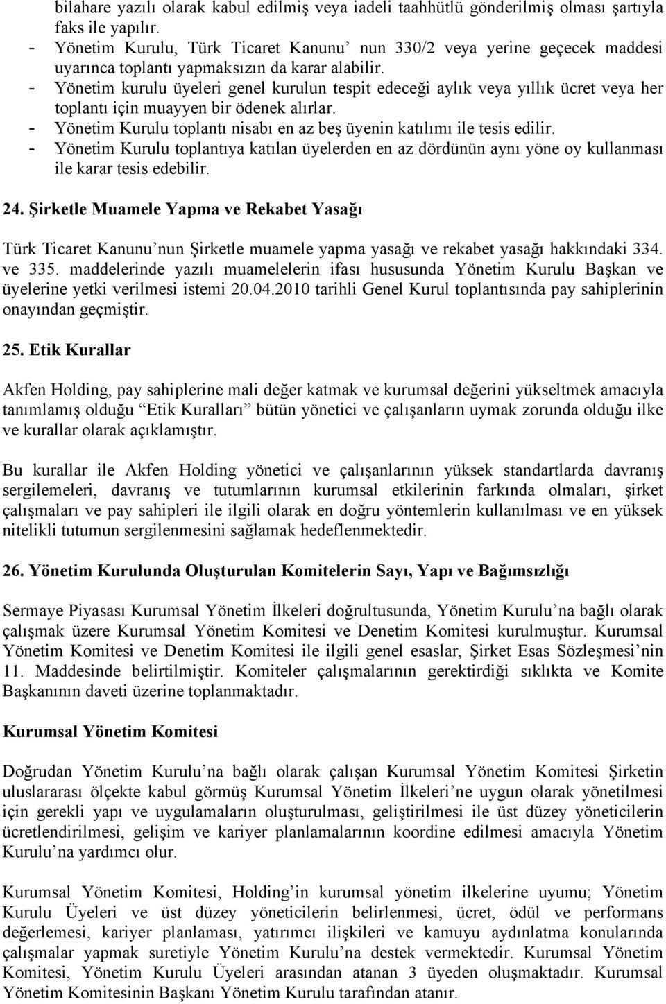 - Yönetim kurulu üyeleri genel kurulun tespit edeceği aylık veya yıllık ücret veya her toplantı için muayyen bir ödenek alırlar.