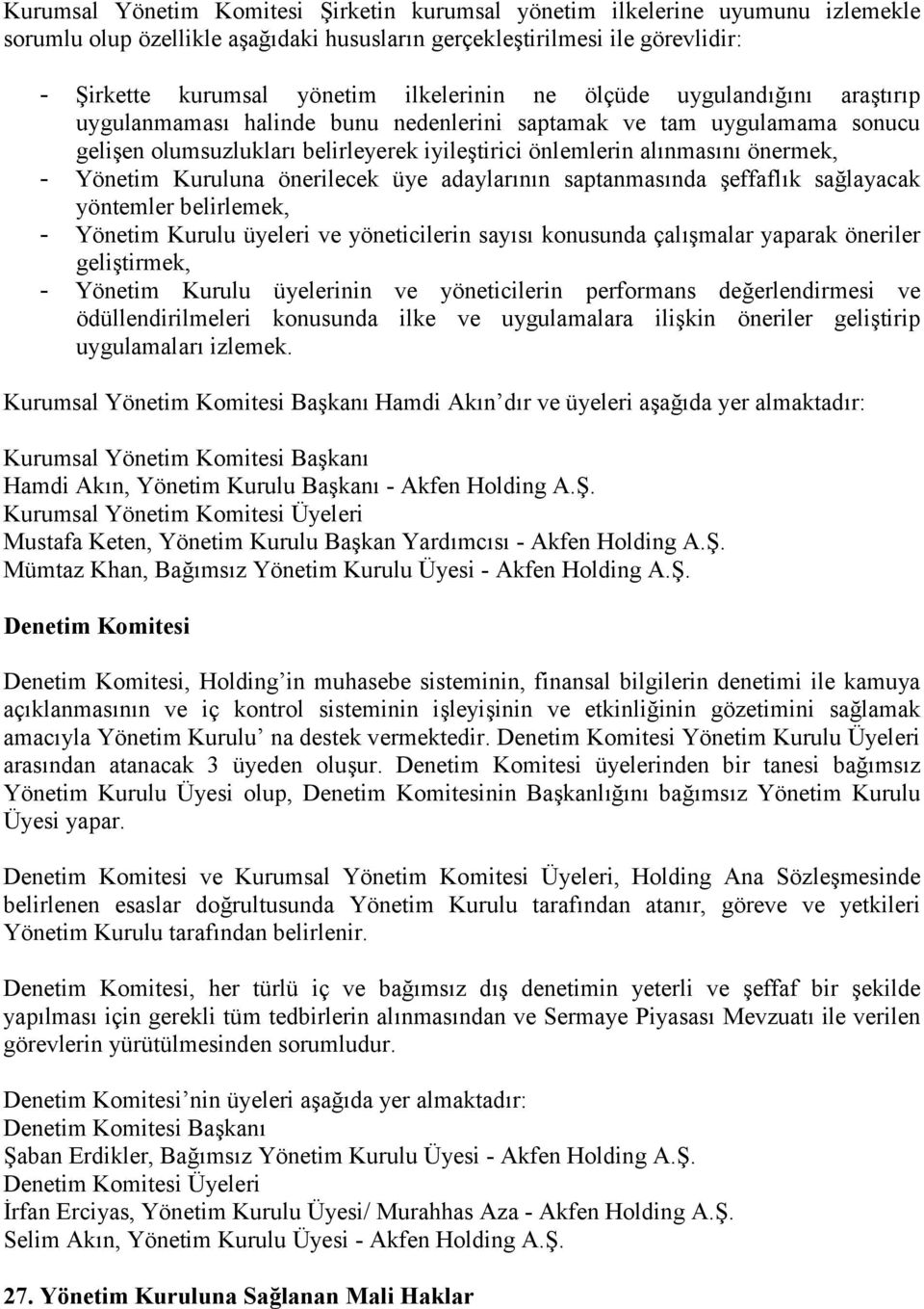 Kuruluna önerilecek üye adaylarının saptanmasında şeffaflık sağlayacak yöntemler belirlemek, - Yönetim Kurulu üyeleri ve yöneticilerin sayısı konusunda çalışmalar yaparak öneriler geliştirmek, -