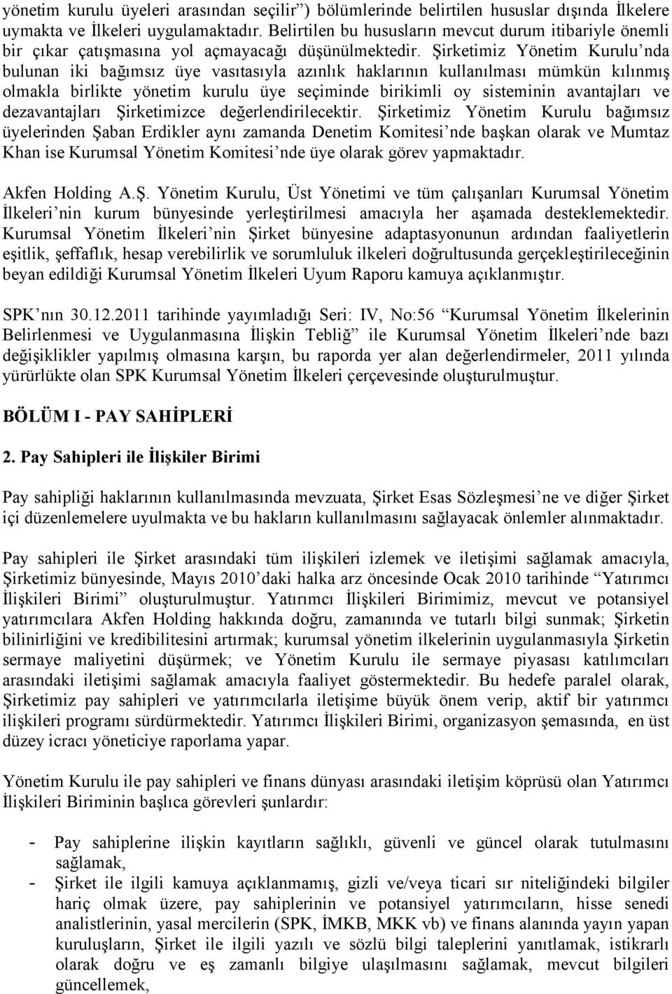 Şirketimiz Yönetim Kurulu nda bulunan iki bağımsız üye vasıtasıyla azınlık haklarının kullanılması mümkün kılınmış olmakla birlikte yönetim kurulu üye seçiminde birikimli oy sisteminin avantajları ve