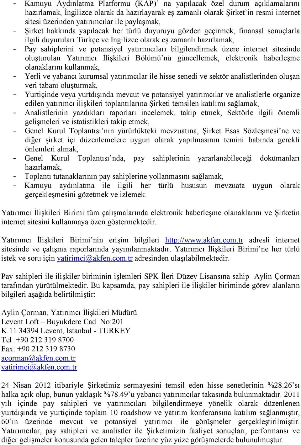 yatırımcıları bilgilendirmek üzere internet sitesinde oluşturulan Yatırımcı İlişkileri Bölümü nü güncellemek, elektronik haberleşme olanaklarını kullanmak, - Yerli ve yabancı kurumsal yatırımcılar