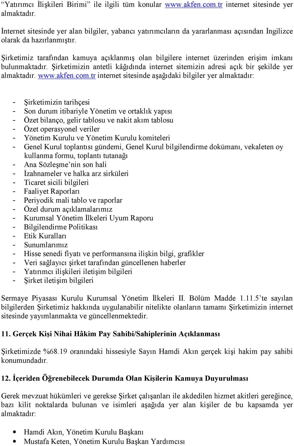 Şirketimiz tarafından kamuya açıklanmış olan bilgilere internet üzerinden erişim imkanı bulunmaktadır. Şirketimizin antetli kâğıdında internet sitemizin adresi açık bir şekilde yer almaktadır. www.