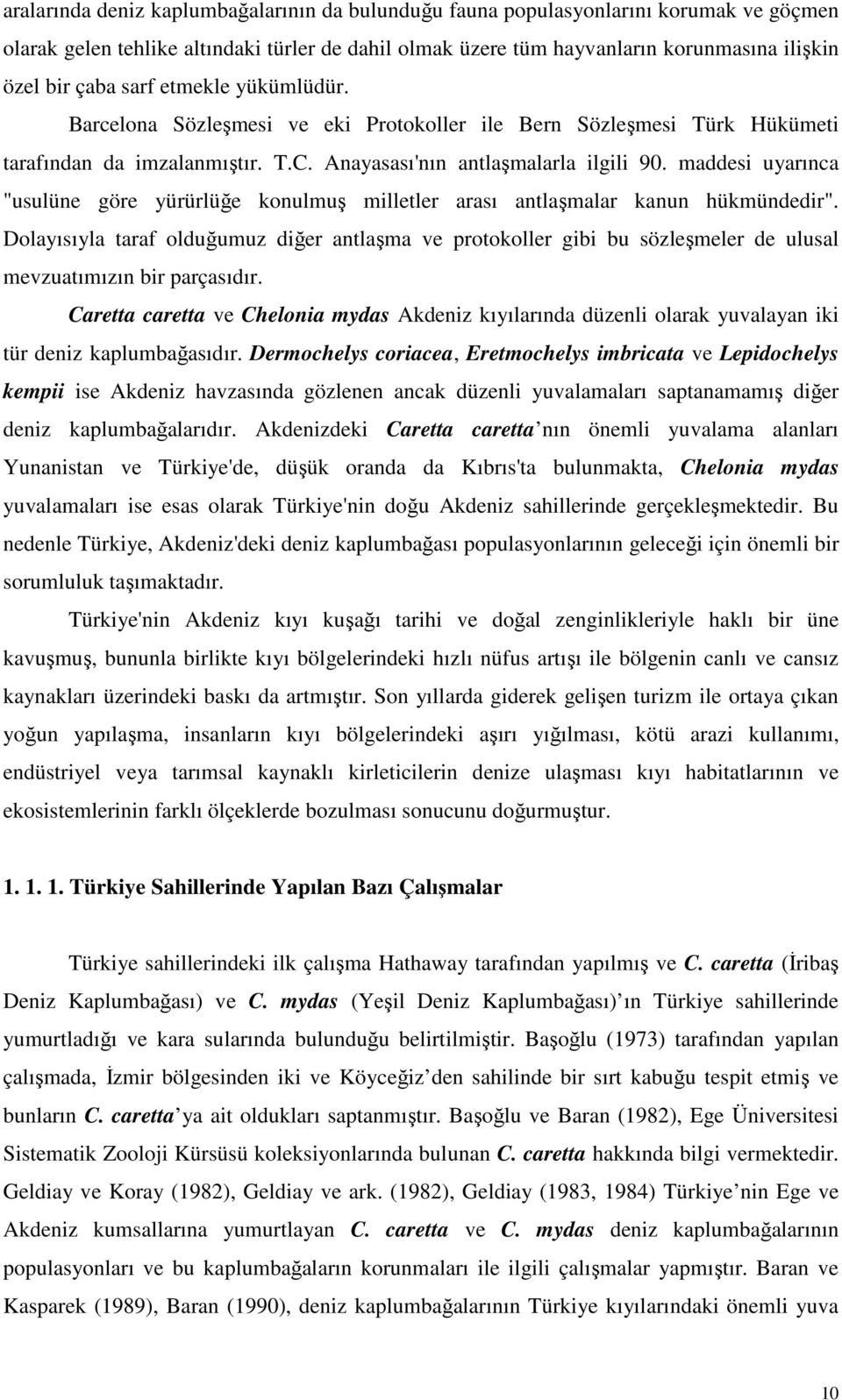 maddesi uyarınca "usulüne göre yürürlüğe konulmuş milletler arası antlaşmalar kanun hükmündedir".