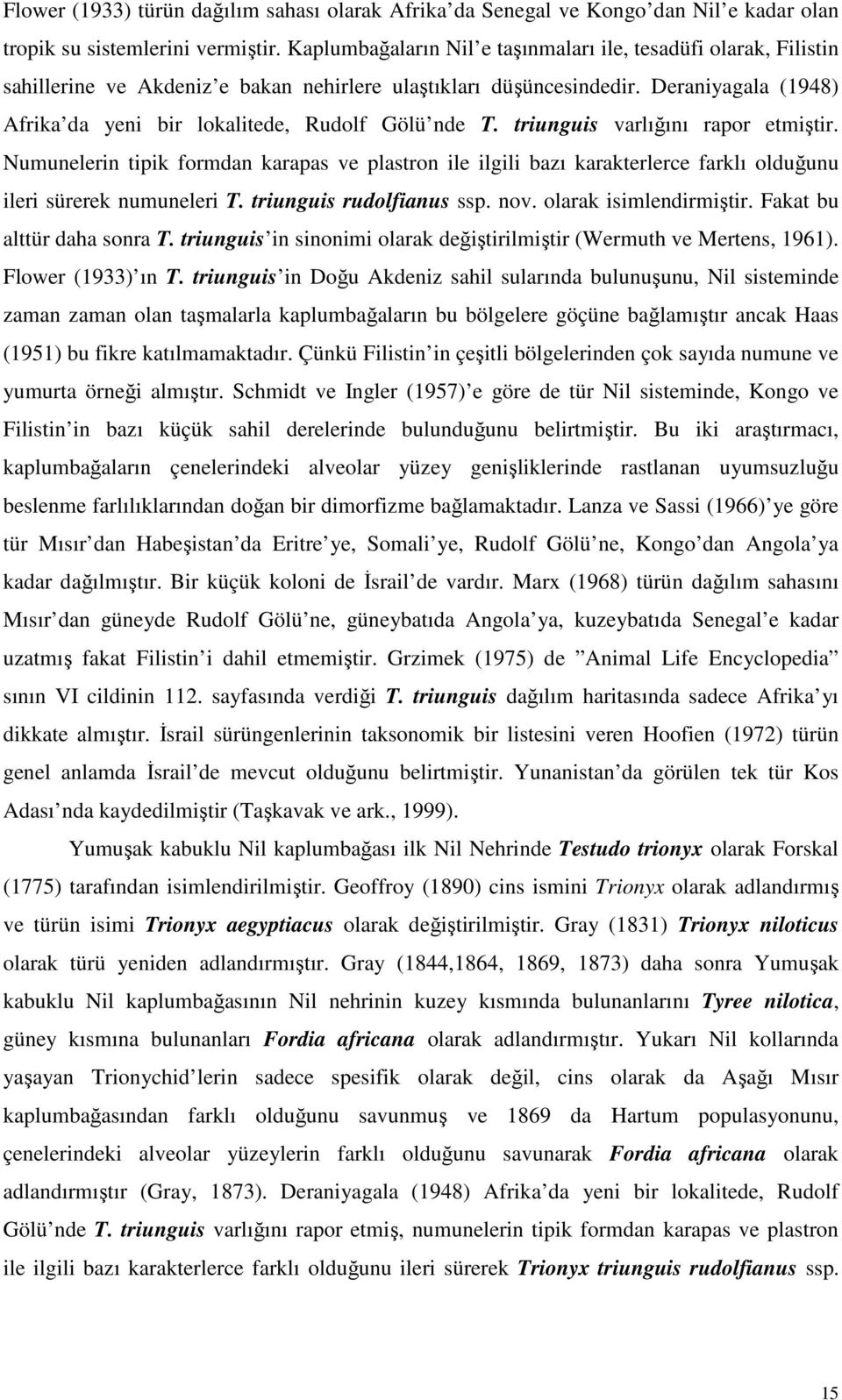 Deraniyagala (1948) Afrika da yeni bir lokalitede, Rudolf Gölü nde T. triunguis varlığını rapor etmiştir.