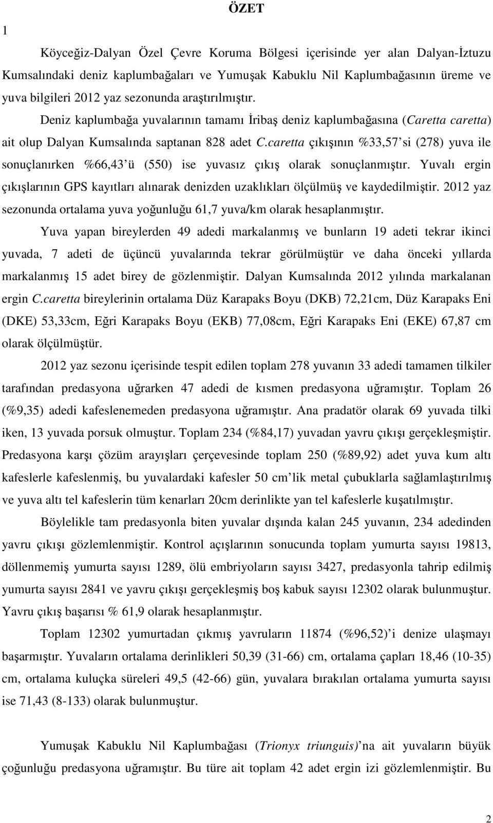 caretta çıkışının %33,57 si (278) yuva ile sonuçlanırken %66,43 ü (550) ise yuvasız çıkış olarak sonuçlanmıştır.