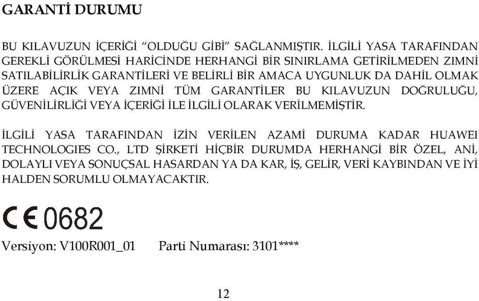 DAHİL OLMAK ÜZERE AÇIK VEYA ZIMNİ TÜM GARANTİLER BU KILAVUZUN DOĞRULUĞU, GÜVENİLİRLİĞİ VEYA İÇERİĞİ İLE İLGİLİ OLARAK VERİLMEMİŞTİR.