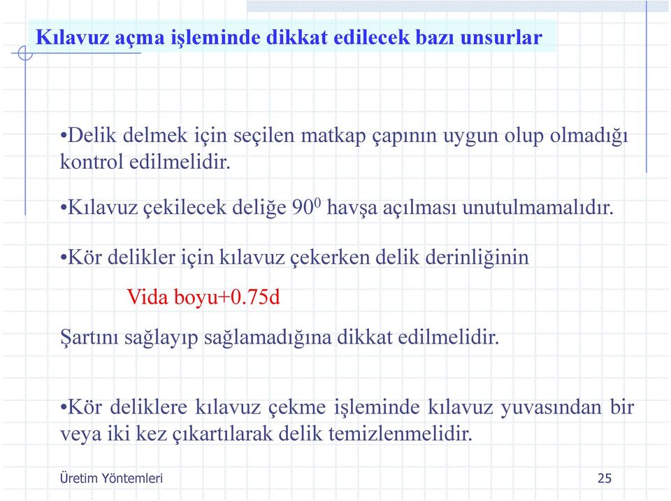 Kör delikler için kılavuz çekerken delik derinliğinin Vida boyu+0.