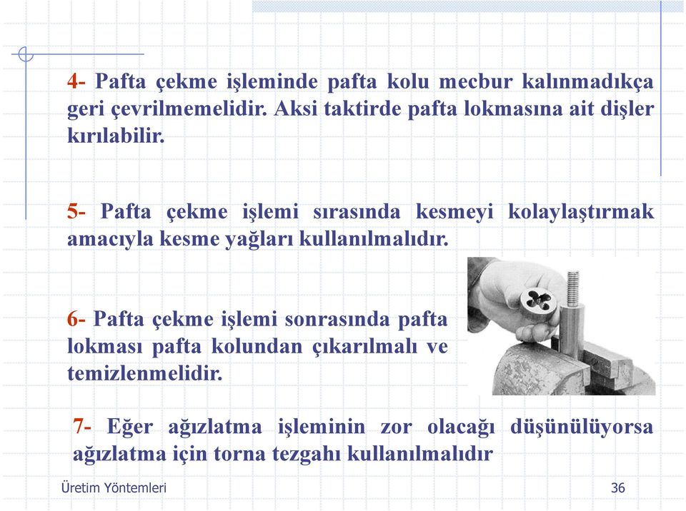 5- Pafta çekme işlemi sırasında kesmeyi kolaylaştırmak amacıyla kesme yağları kullanılmalıdır.