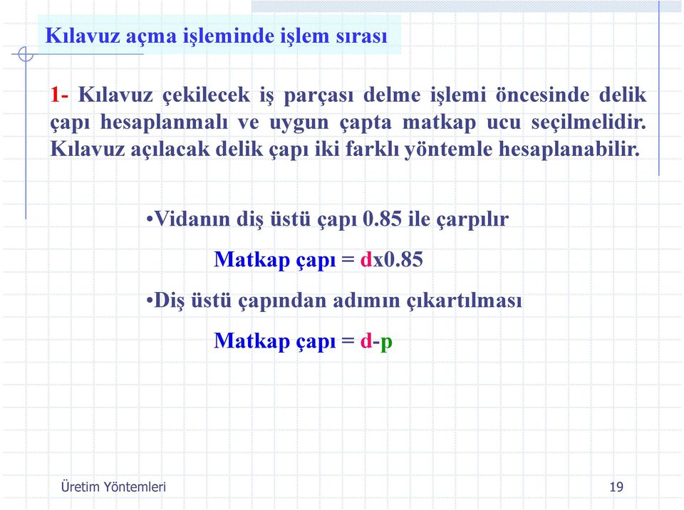 Kılavuz açılacak delik çapı iki farklı yöntemle hesaplanabilir. Vidanın diş üstü çapı 0.