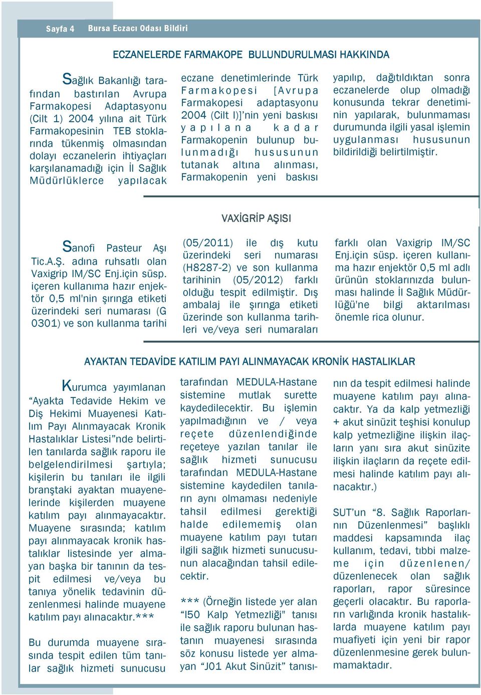 nin yeni baskısı y a p ı l a n a k a d a r Farmakopenin bulunup bul u n m a d ı ğ ı h u s u s u n u n tutanak altına alınması, Farmakopenin yeni baskısı yapılıp, dağıtıldıktan sonra eczanelerde olup