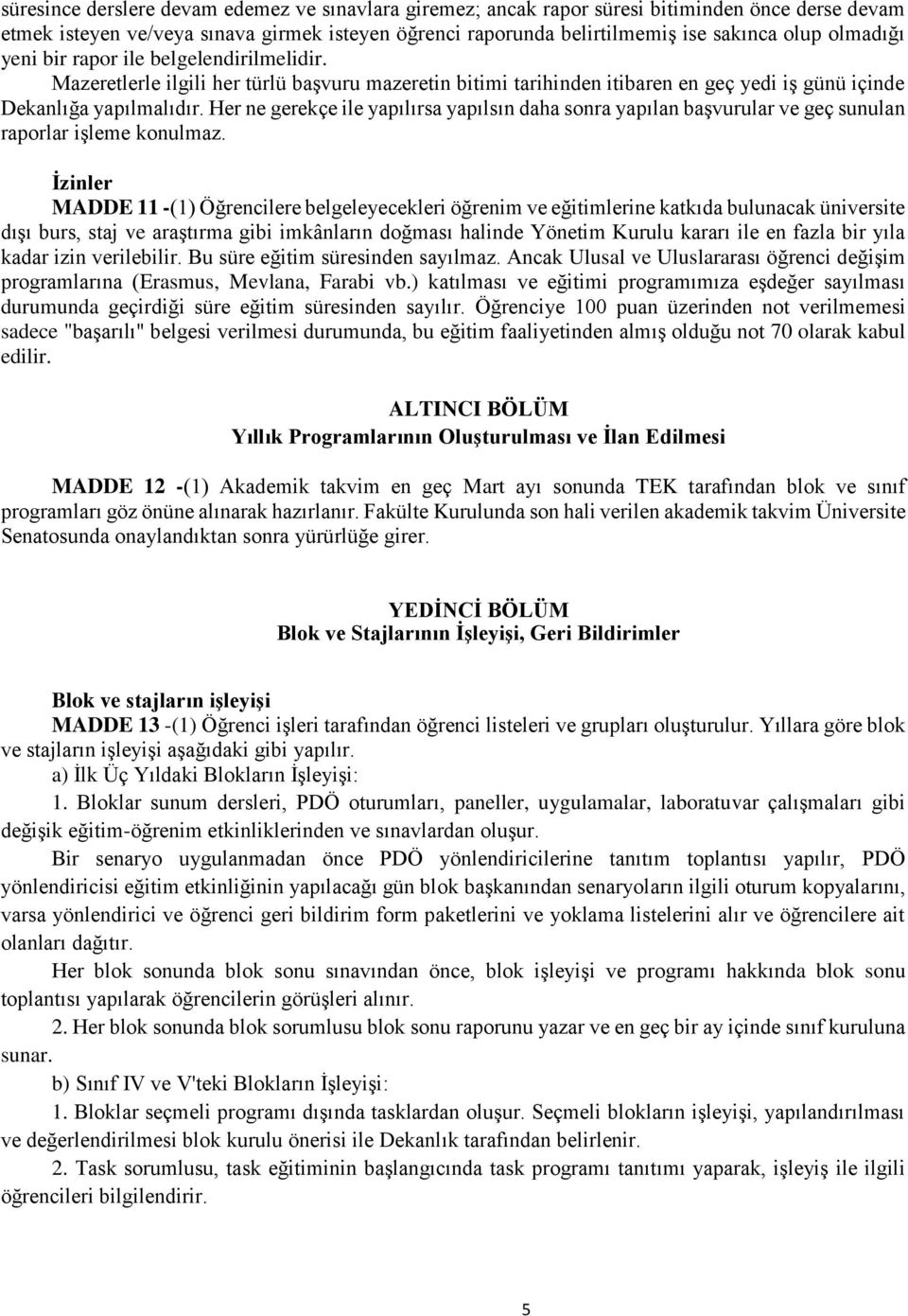 Her ne gerekçe ile yapılırsa yapılsın daha sonra yapılan başvurular ve geç sunulan raporlar işleme konulmaz.