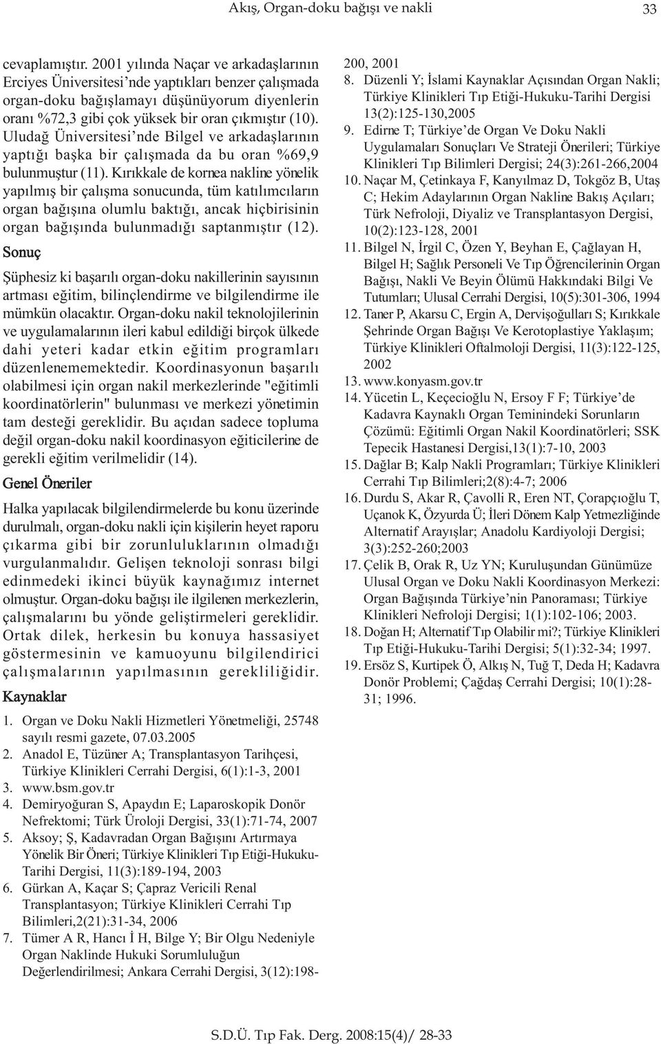 Uludað Üniversitesi nde Bilgel ve arkadaþlarýnýn yaptýðý baþka bir çalýþmada da bu oran %69,9 bulunmuþtur (11).