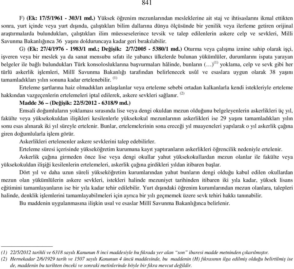 getiren orijinal araştırmalarda bulundukları, çalıştıkları ilim müesseselerince tevsik ve talep edilenlerin askere celp ve sevkleri, Milli Savunma Bakanlığınca 36 yaşını dolduruncaya kadar geri