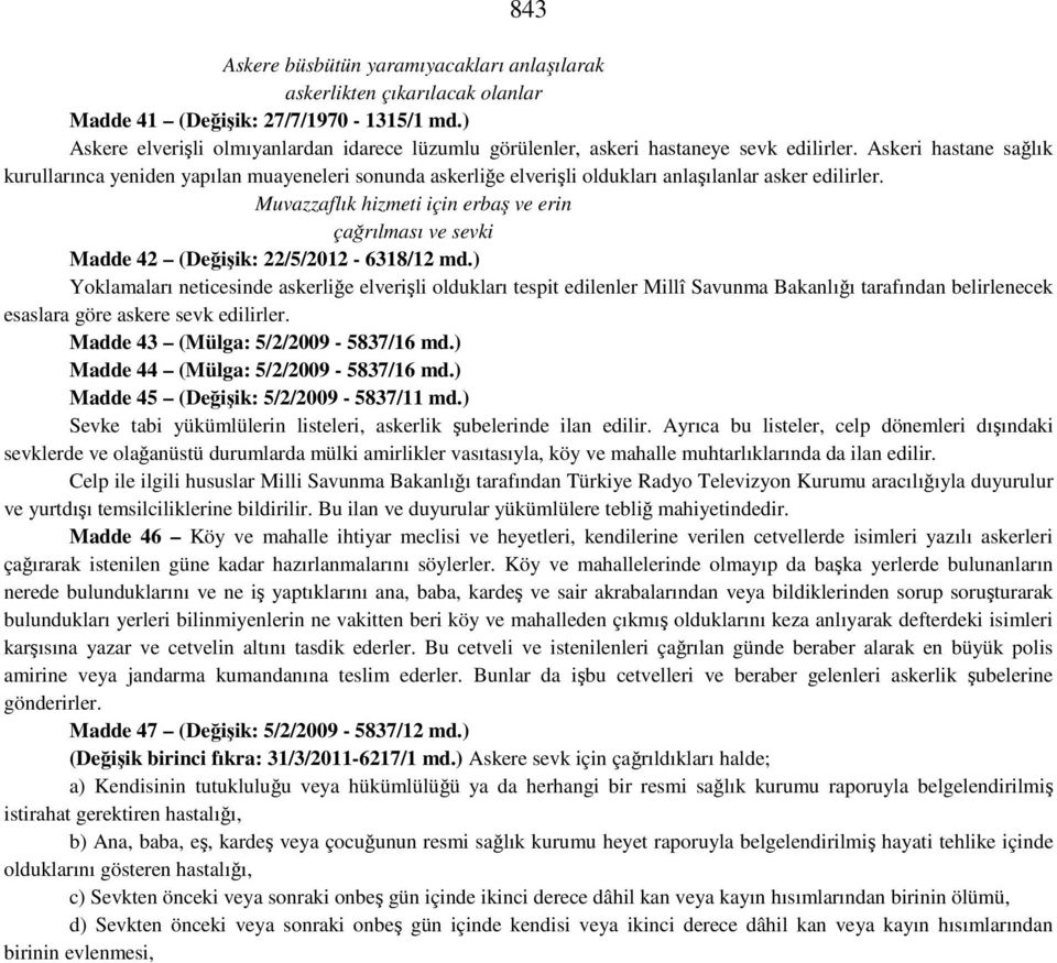 Askeri hastane sağlık kurullarınca yeniden yapılan muayeneleri sonunda askerliğe elverişli oldukları anlaşılanlar asker edilirler.