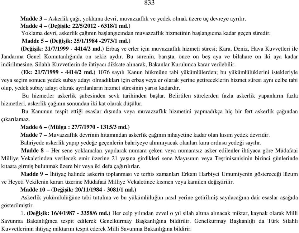 ) Erbaş ve erler için muvazzaflık hizmeti süresi; Kara, Deniz, Hava Kuvvetleri ile Jandarma Genel Komutanlığında on sekiz aydır.