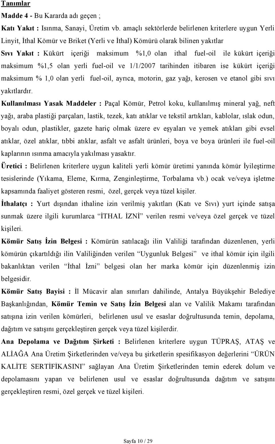 kükürt içeriği maksimum %1,5 olan yerli fuel-oil ve 1/1/2007 tarihinden itibaren ise kükürt içeriği maksimum % 1,0 olan yerli fuel-oil, ayrıca, motorin, gaz yağı, kerosen ve etanol gibi sıvı