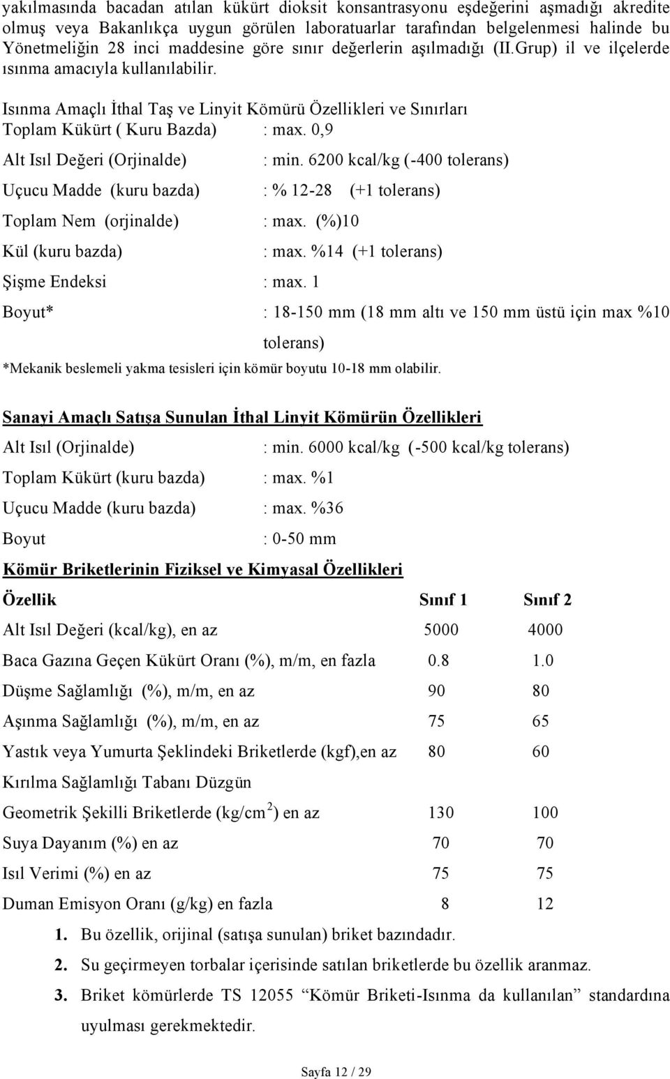 Isınma Amaçlı İthal Taş ve Linyit Kömürü Özellikleri ve Sınırları Toplam Kükürt ( Kuru Bazda) : max. 0,9 Alt Isıl Değeri (Orjinalde) : min.