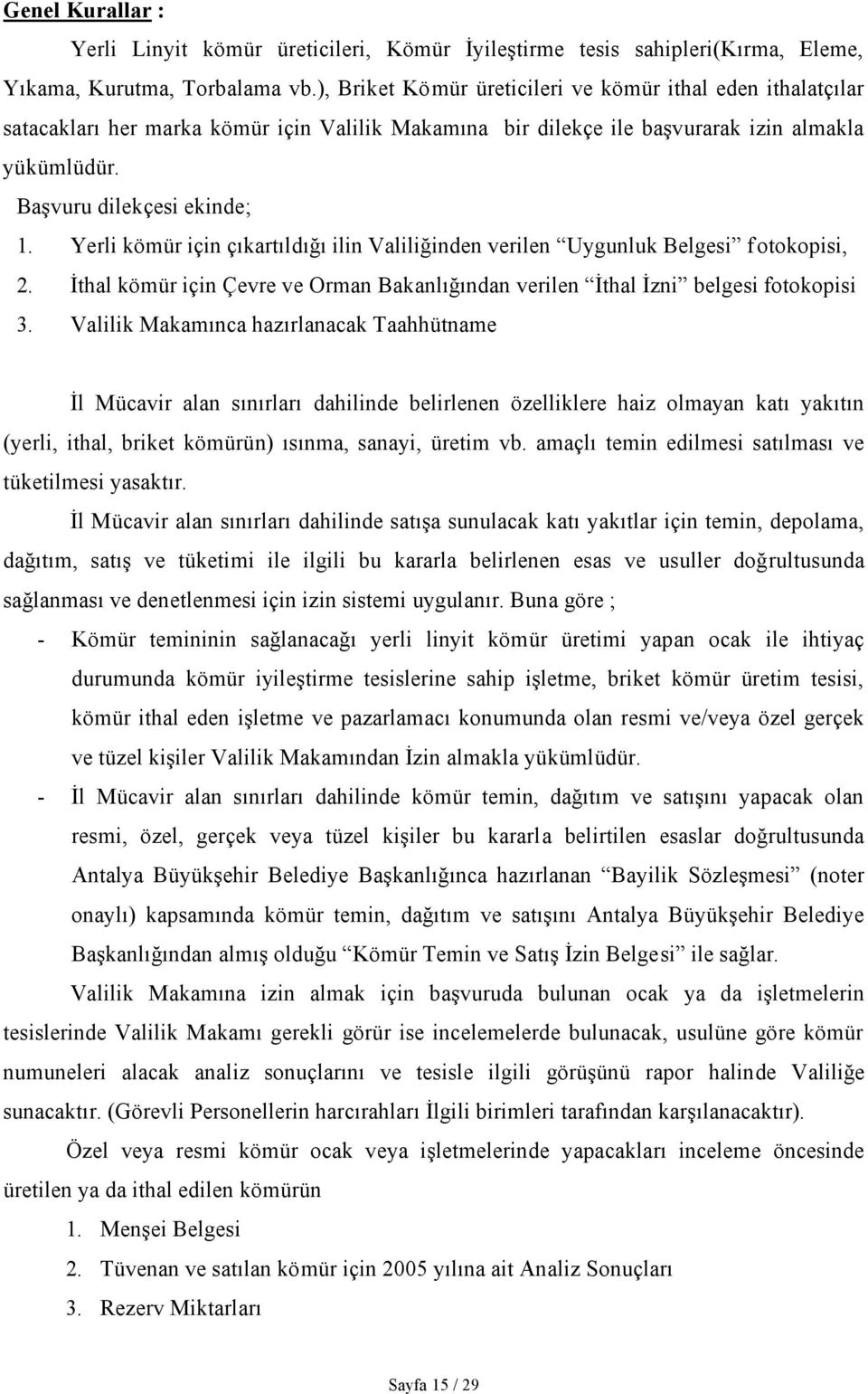 Yerli kömür için çıkartıldığı ilin Valiliğinden verilen Uygunluk Belgesi fotokopisi, 2. İthal kömür için Çevre ve Orman Bakanlığından verilen İthal İzni belgesi fotokopisi 3.