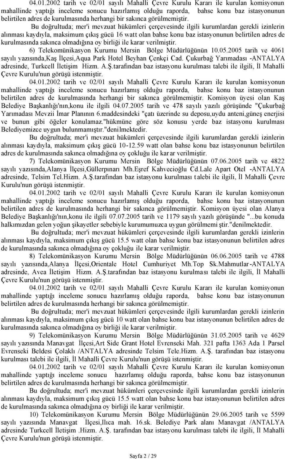 6) Telekomünikasyon Kurumu Mersin Bölge Müdürlüğünün 10.05.2005 tarih ve 4061 sayılı yazısında,kaş İlçesi,Aqua Park Hotel Beyhan Çenkçi Cad.
