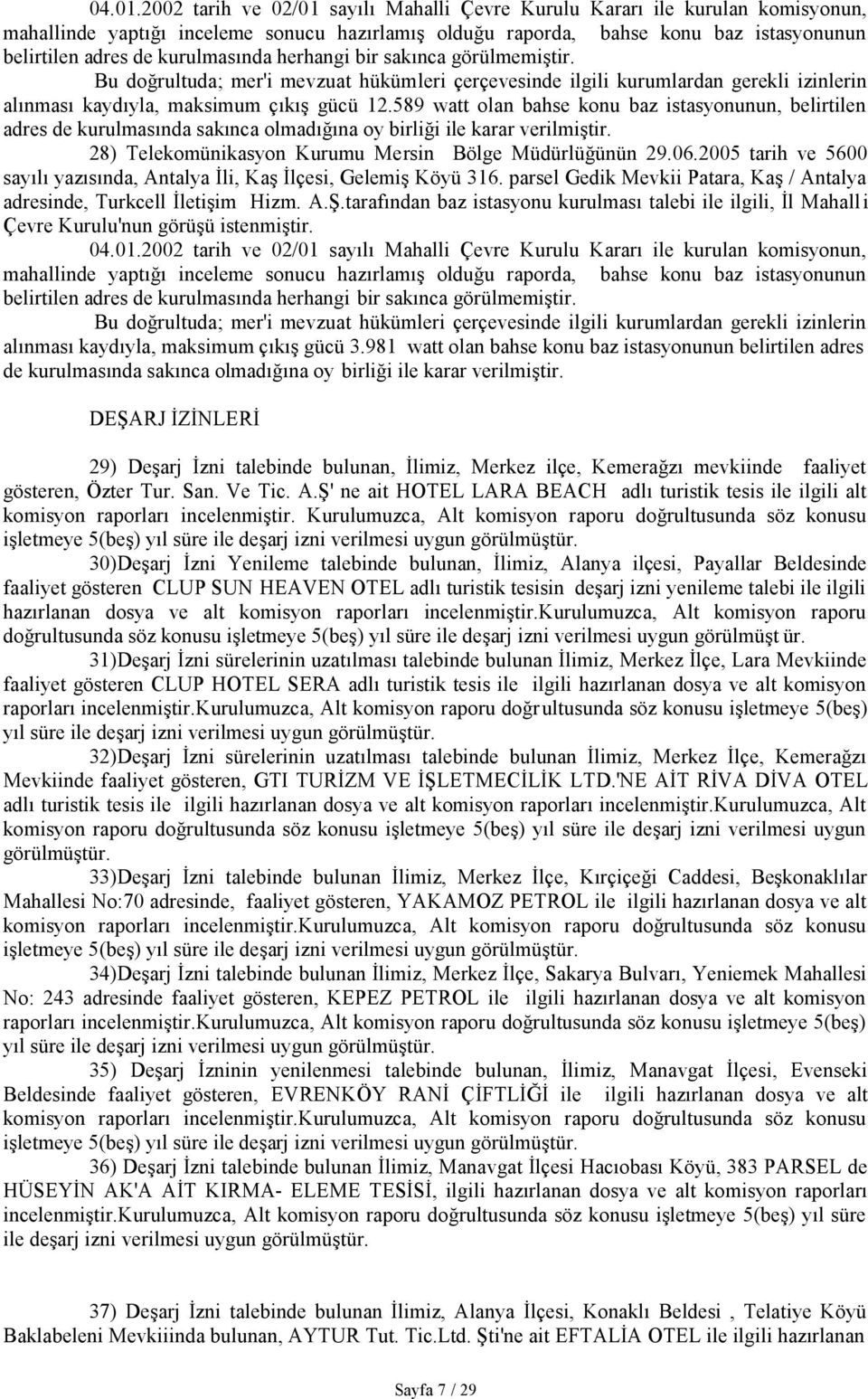 2005 tarih ve 5600 sayılı yazısında, Antalya İli, Kaş İlçesi, Gelemiş Köyü 316. parsel Gedik Mevkii Patara, Kaş / Antalya adresinde, Turkcell İletişim Hizm. A.Ş.