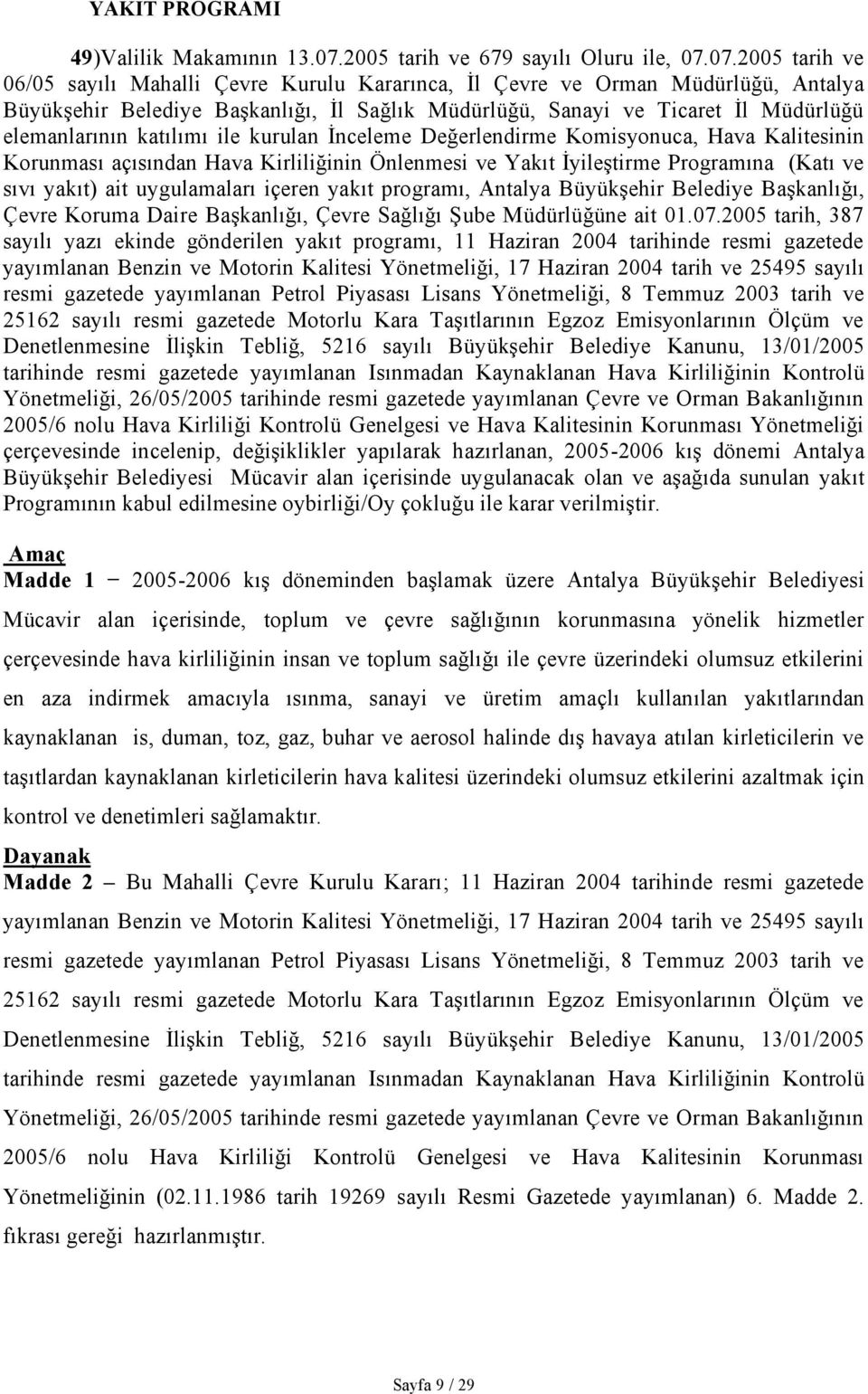 07.2005 tarih ve 06/05 sayılı Mahalli Çevre Kurulu Kararınca, İl Çevre ve Orman Müdürlüğü, Antalya Büyükşehir Belediye Başkanlığı, İl Sağlık Müdürlüğü, Sanayi ve Ticaret İl Müdürlüğü elemanlarının