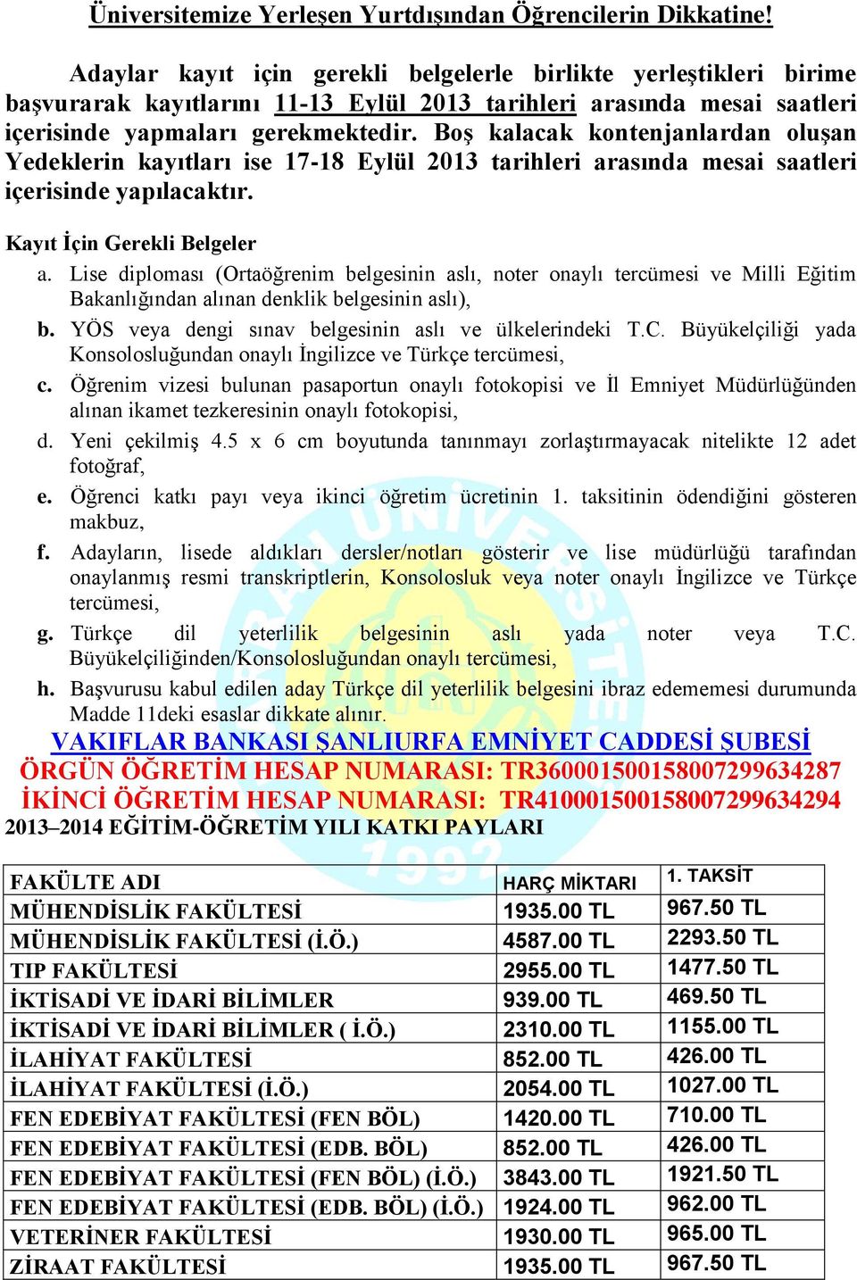 Boş kalacak kontenjanlardan oluşan Yedeklerin kayıtları ise 17-18 Eylül 2013 tarihleri arasında mesai saatleri içerisinde yapılacaktır. Kayıt İçin Gerekli Belgeler a.