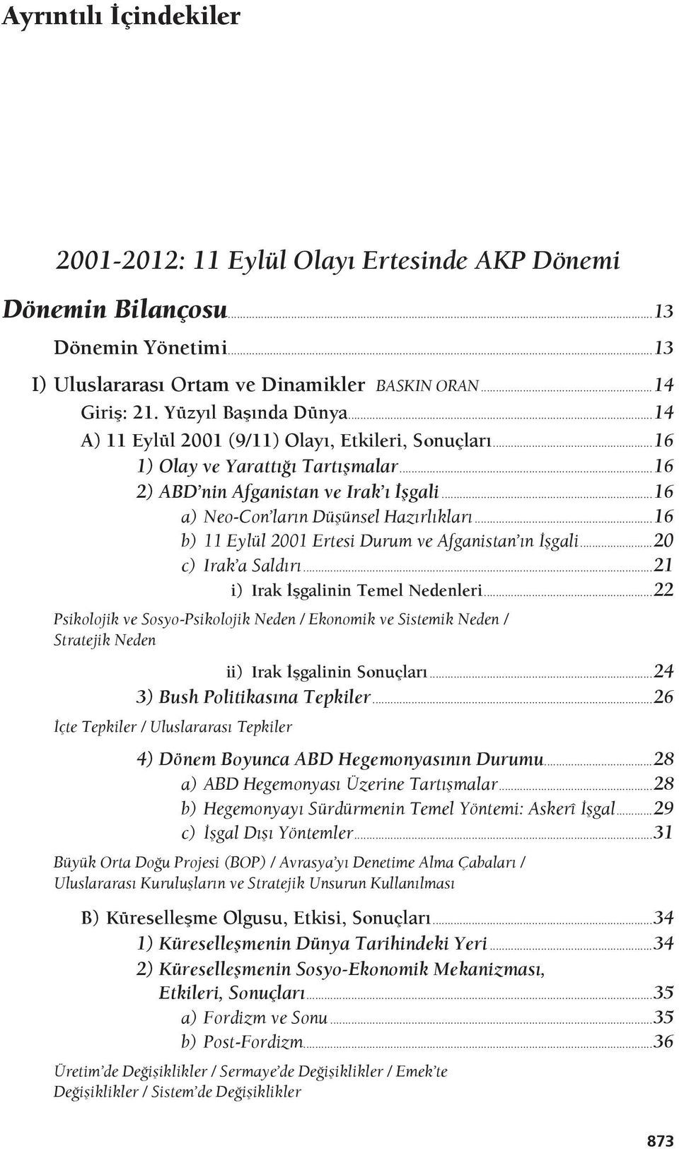 ..16 b) 11 Eylül 2001 Ertesi Durum ve Afganistan ın İşgali...20 c) Irak a Saldırı...21 i) Irak İşgalinin Temel Nedenleri.