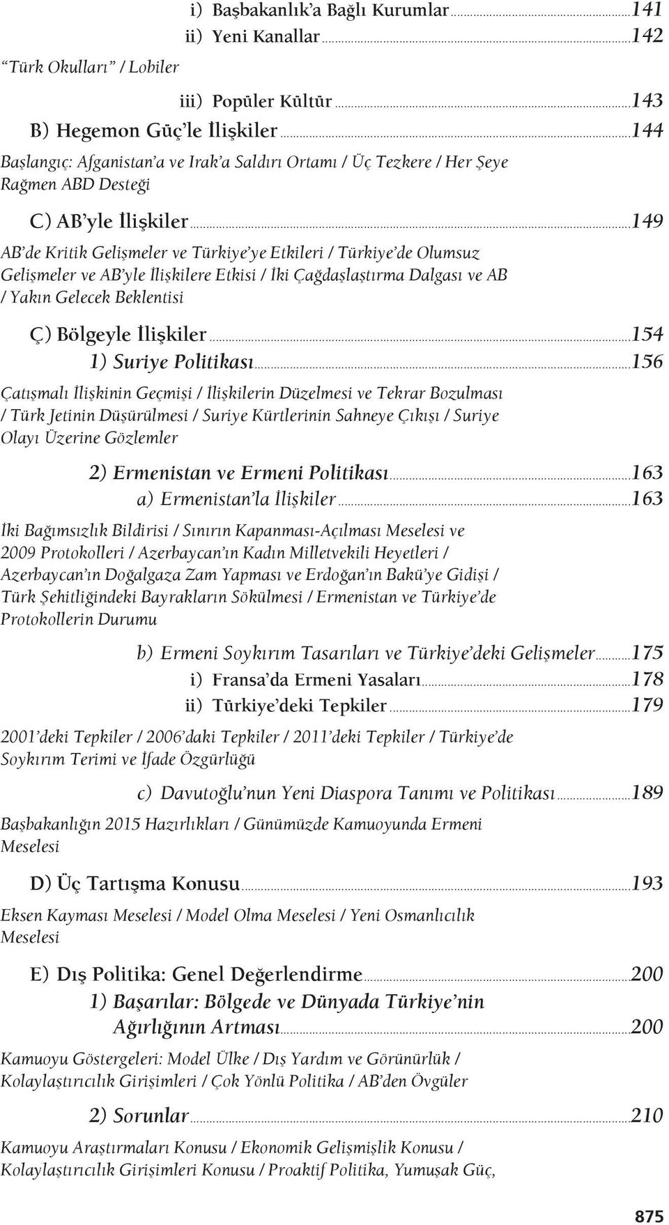 ..149 AB de Kritik Gelişmeler ve Türkiye ye Etkileri / Türkiye de Olumsuz Gelişmeler ve AB yle İlişkilere Etkisi / İki Çağdaşlaştırma Dalgası ve AB / Yakın Gelecek Beklentisi Ç) Bölgeyle İlişkiler.