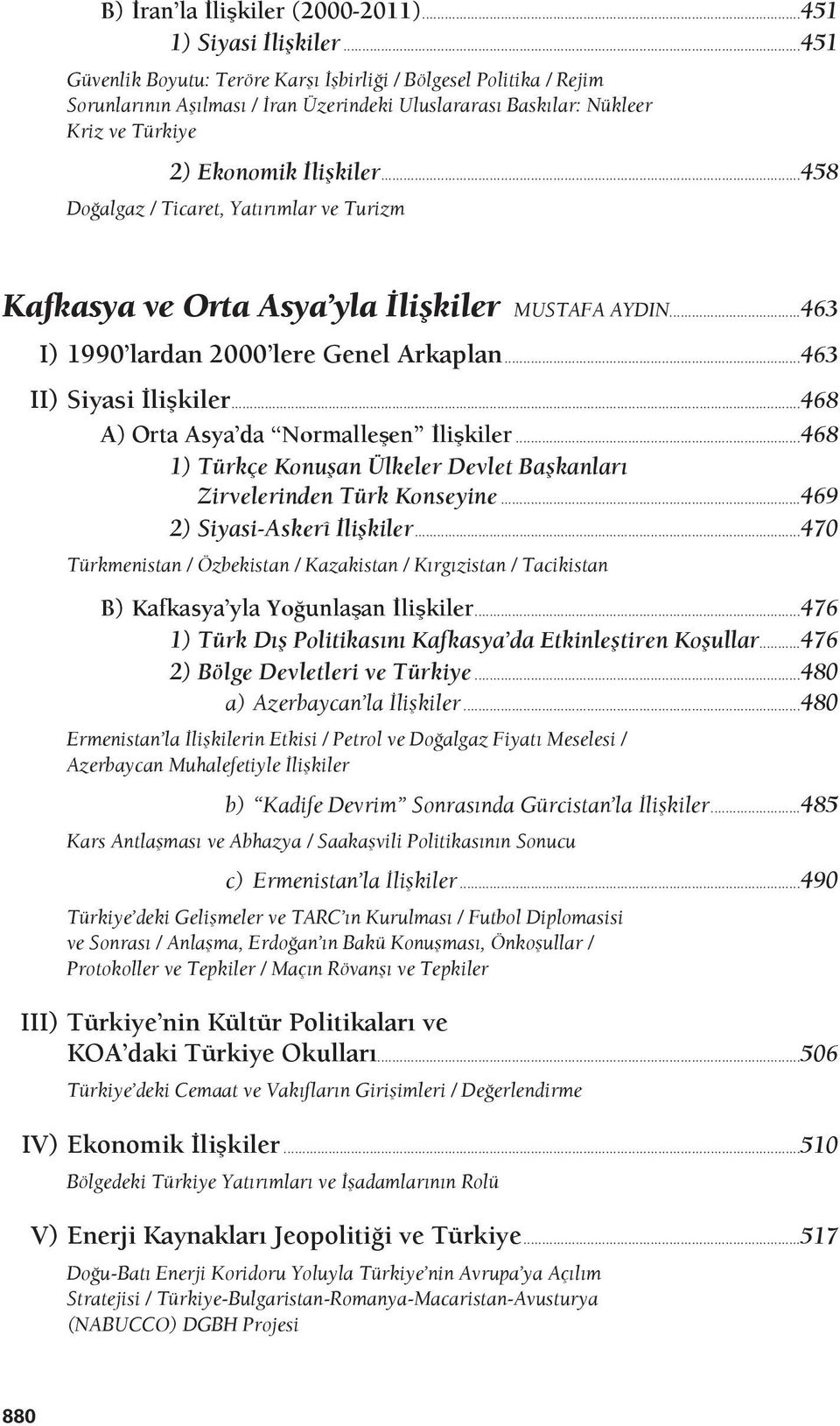 ..458 Doğalgaz / Ticaret, Yatırımlar ve Turizm Kafkasya ve Orta Asya yla İlişkiler MUSTAFA AYDIN...463 I) 1990 lardan 2000 lere Genel Arkaplan...463 II) Siyasi İlişkiler.