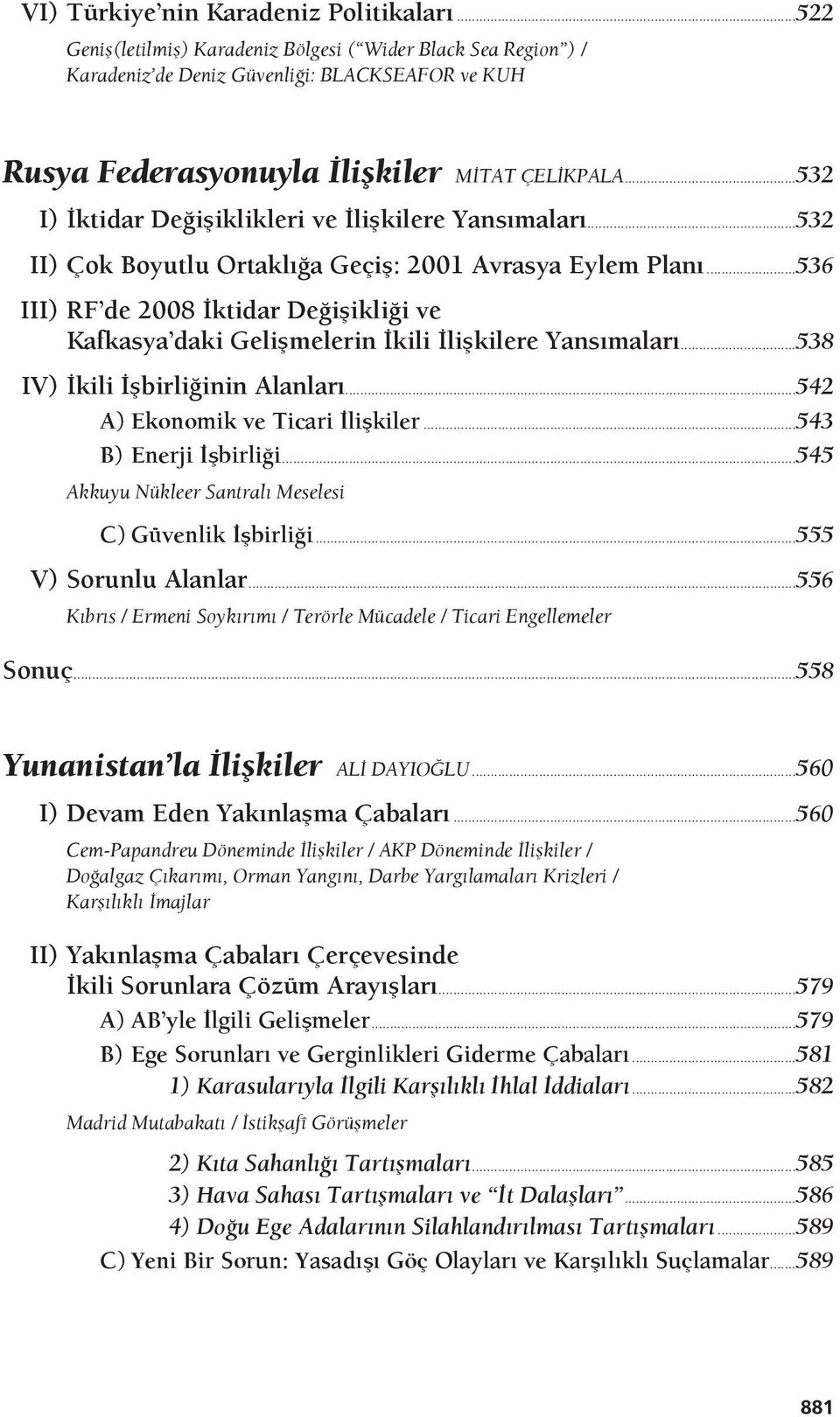 ..532 I) İktidar Değişiklikleri ve İlişkilere Yansımaları...532 II) Çok Boyutlu Ortaklığa Geçiş: 2001 Avrasya Eylem Planı.