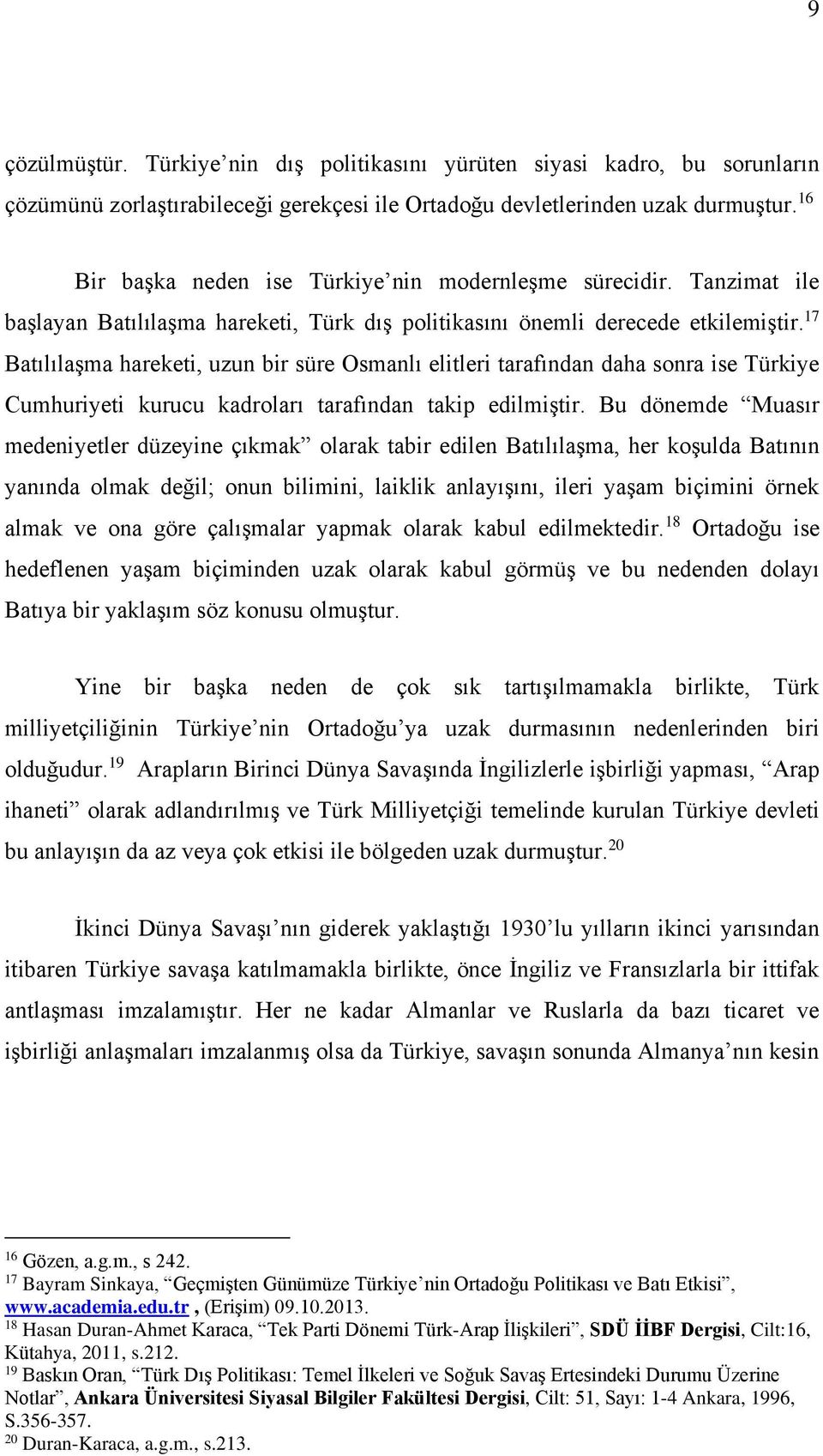 17 Batılılaşma hareketi, uzun bir süre Osmanlı elitleri tarafından daha sonra ise Türkiye Cumhuriyeti kurucu kadroları tarafından takip edilmiştir.