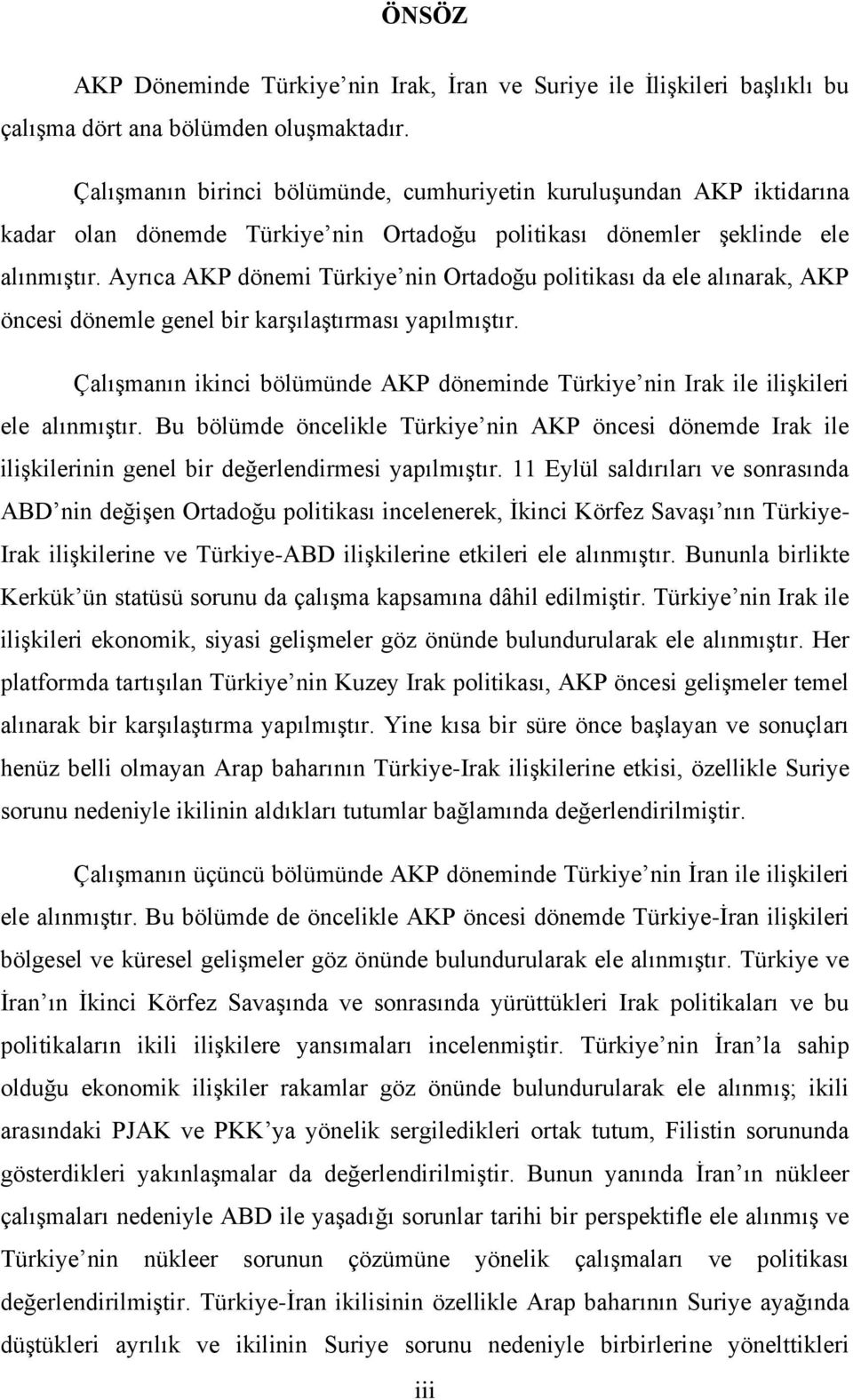 Ayrıca AKP dönemi Türkiye nin Ortadoğu politikası da ele alınarak, AKP öncesi dönemle genel bir karşılaştırması yapılmıştır.
