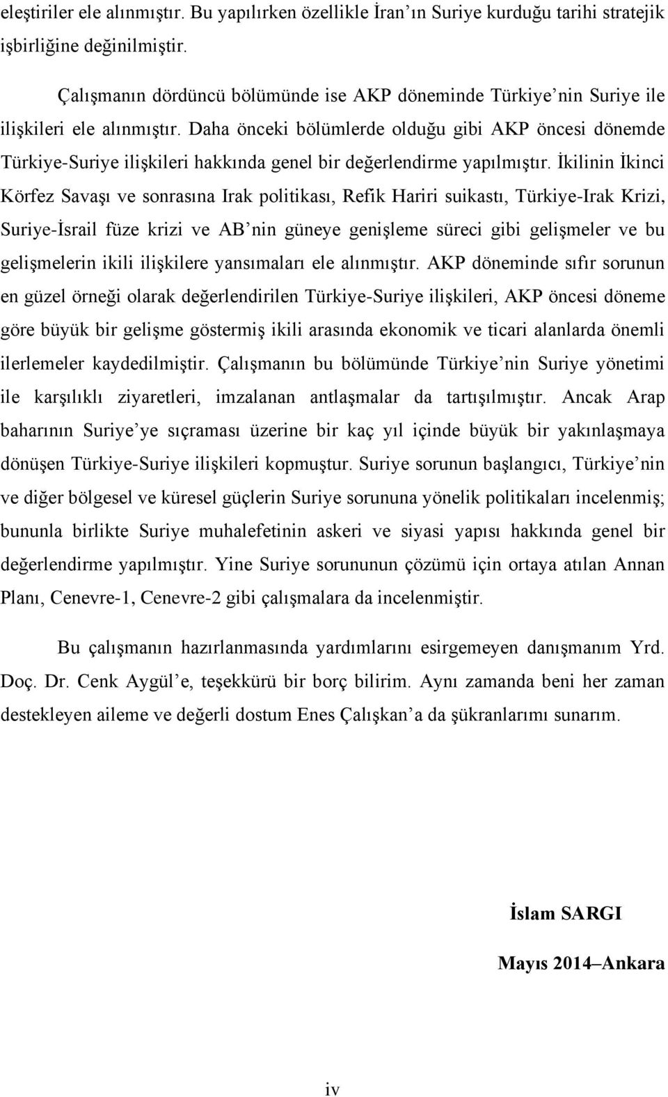 Daha önceki bölümlerde olduğu gibi AKP öncesi dönemde Türkiye-Suriye ilişkileri hakkında genel bir değerlendirme yapılmıştır.