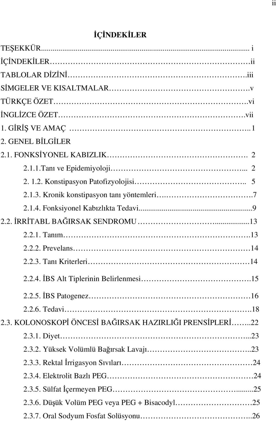 2.3. Tan Kriterleri 14 2.2.4. BS Alt Tiplerinin Belirlenmesi.15 2.2.5. BS Patogenez 16 2.2.6. Tedavi.18 2.3. KOLONOSKOP ÖNCES BA IRSAK HAZIRLI I PRENS PLER..22 2.3.1. Diyet...23 2.3.2. Yüksek Volümlü Ba rsak Lavaj.