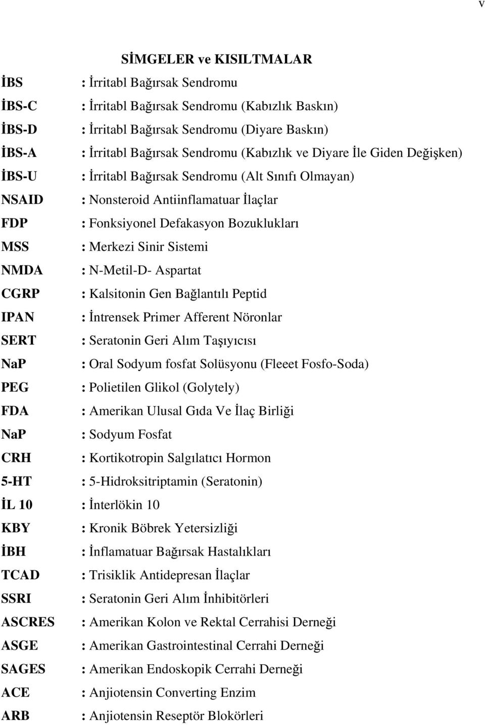 N-Metil-D- Aspartat CGRP : Kalsitonin Gen Ba lant l Peptid IPAN : ntrensek Primer Afferent Nöronlar SERT : Seratonin Geri Al m Ta y c s NaP : Oral Sodyum fosfat Solüsyonu (Fleeet Fosfo-Soda) PEG :