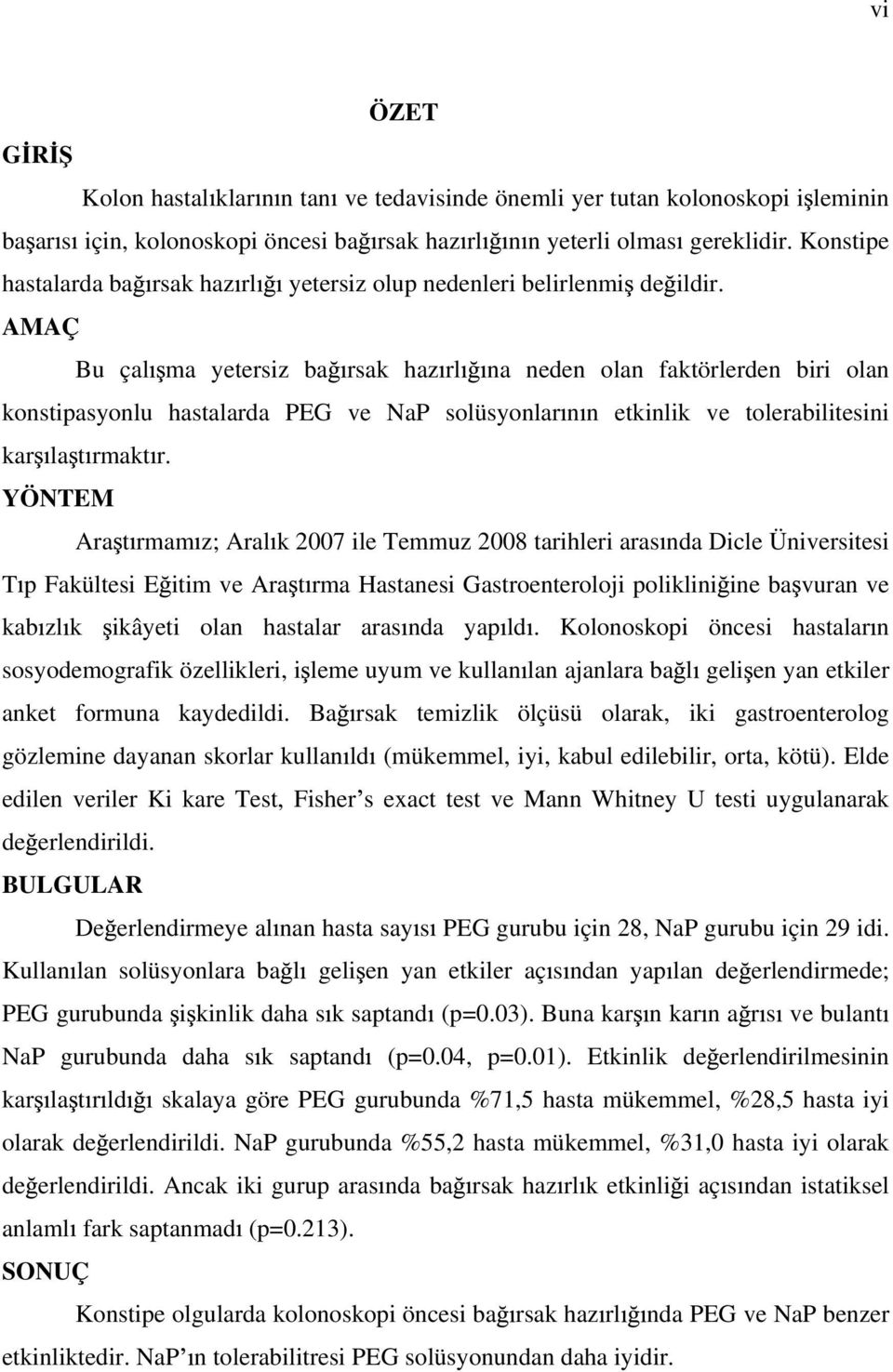 AMAÇ Bu çal ma yetersiz ba rsak haz rl na neden olan faktörlerden biri olan konstipasyonlu hastalarda PEG ve NaP solüsyonlar n n etkinlik ve tolerabilitesini kar la t rmakt r.