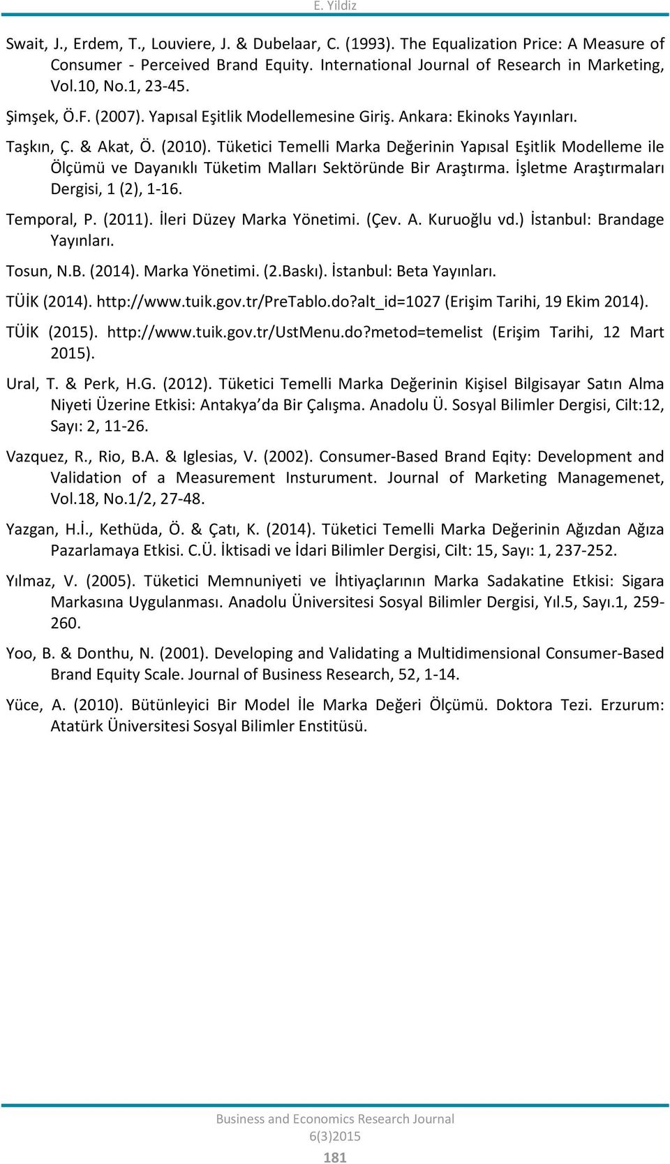 Tüketici Temelli Marka Değerinin Yapısal Eşitlik Modelleme ile Ölçümü ve Dayanıklı Tüketim Malları Sektöründe Bir Araştırma. İşletme Araştırmaları Dergisi, 1 (2), 1-16. Temporal, P. (2011).