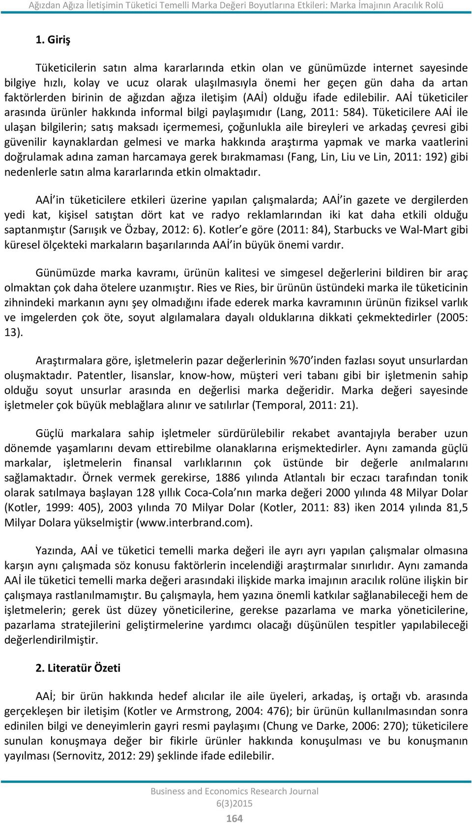 ağızdan ağıza iletişim (AAİ) olduğu ifade edilebilir. AAİ tüketiciler arasında ürünler hakkında informal bilgi paylaşımıdır (Lang, 2011: 584).